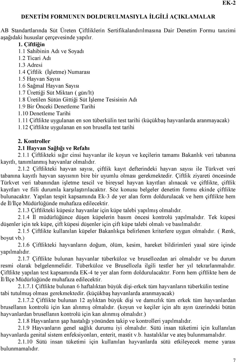 8 Üretilen Sütün Gittiği Süt İşleme Tesisinin Adı 1.9 Bir Önceki Denetleme Tarihi 1.10 Denetleme Tarihi 1.11 Çiftlikte uygulanan en son tüberkülin test tarihi (küçükbaş hayvanlarda aranmayacak) 1.