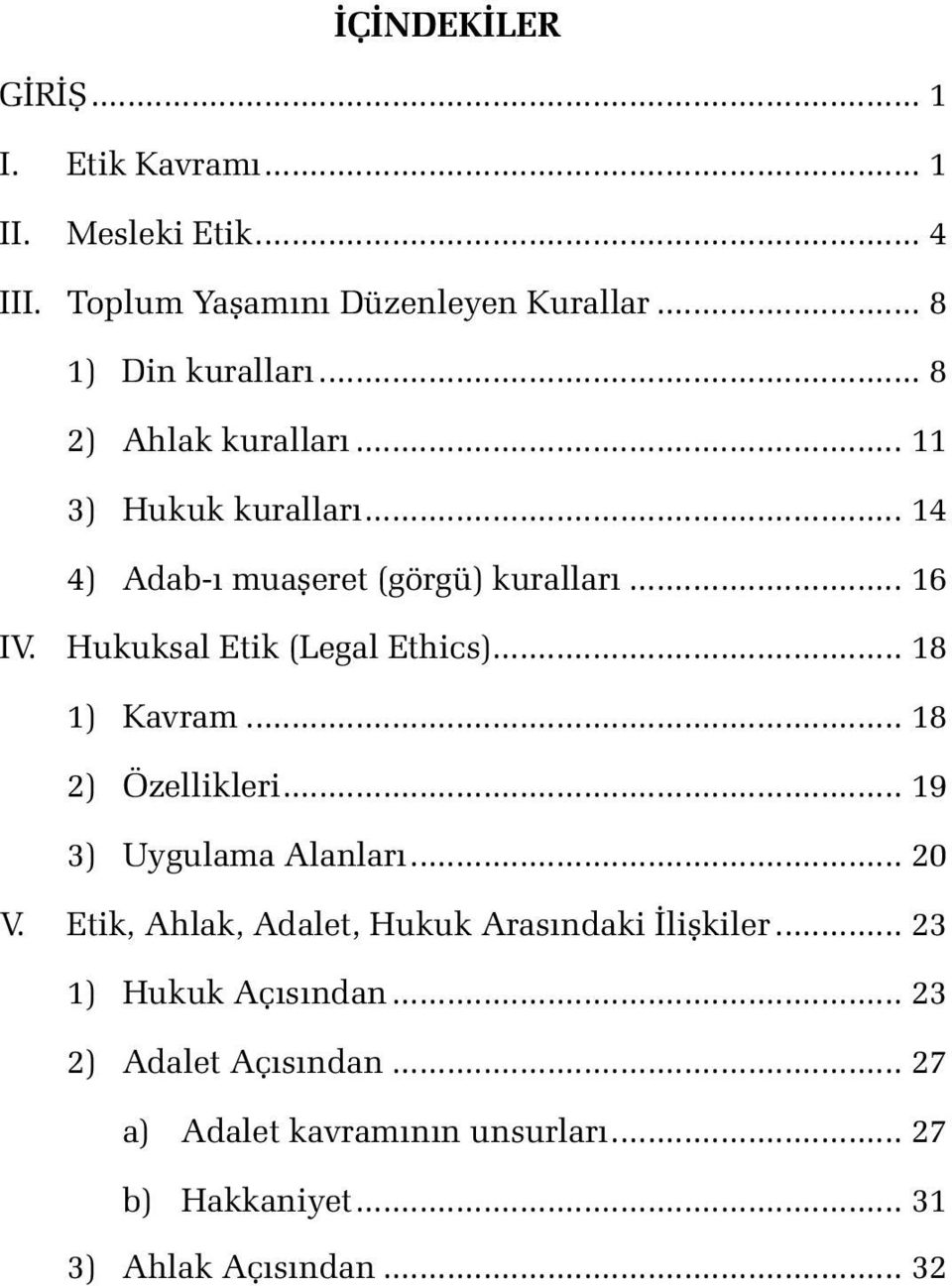 .. 18 1) Kavram... 18 2) Özellikleri... 19 3) Uygulama Alanları... 20 V. Etik, Ahlak, Adalet, Hukuk Arasındaki İlişkiler.