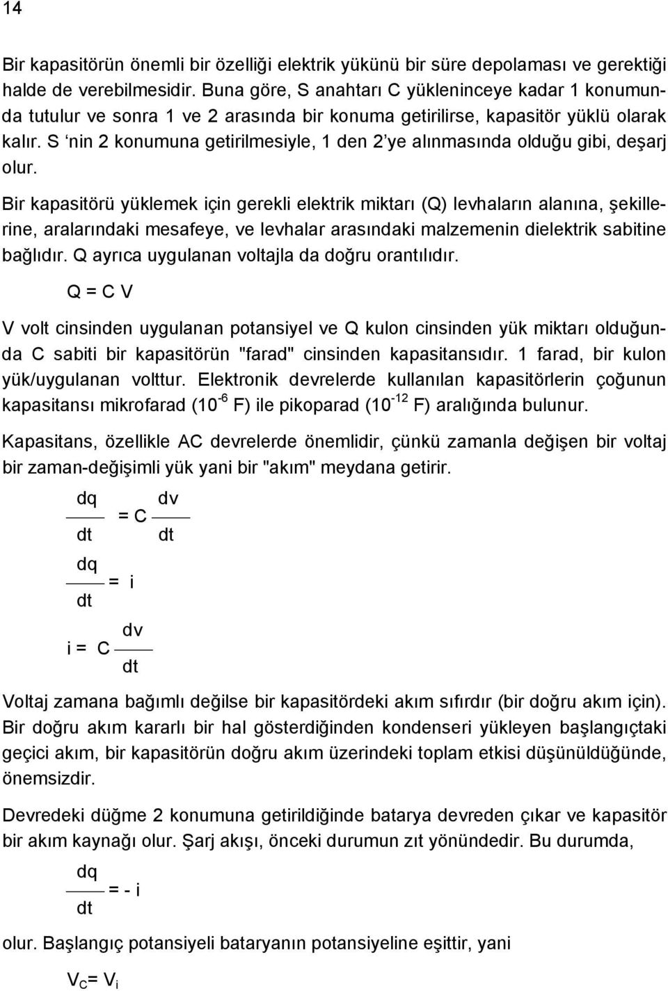 S nin 2 konumuna getirilmesiyle, 1 den 2 ye alınmasında olduğu gibi, deşarj olur.