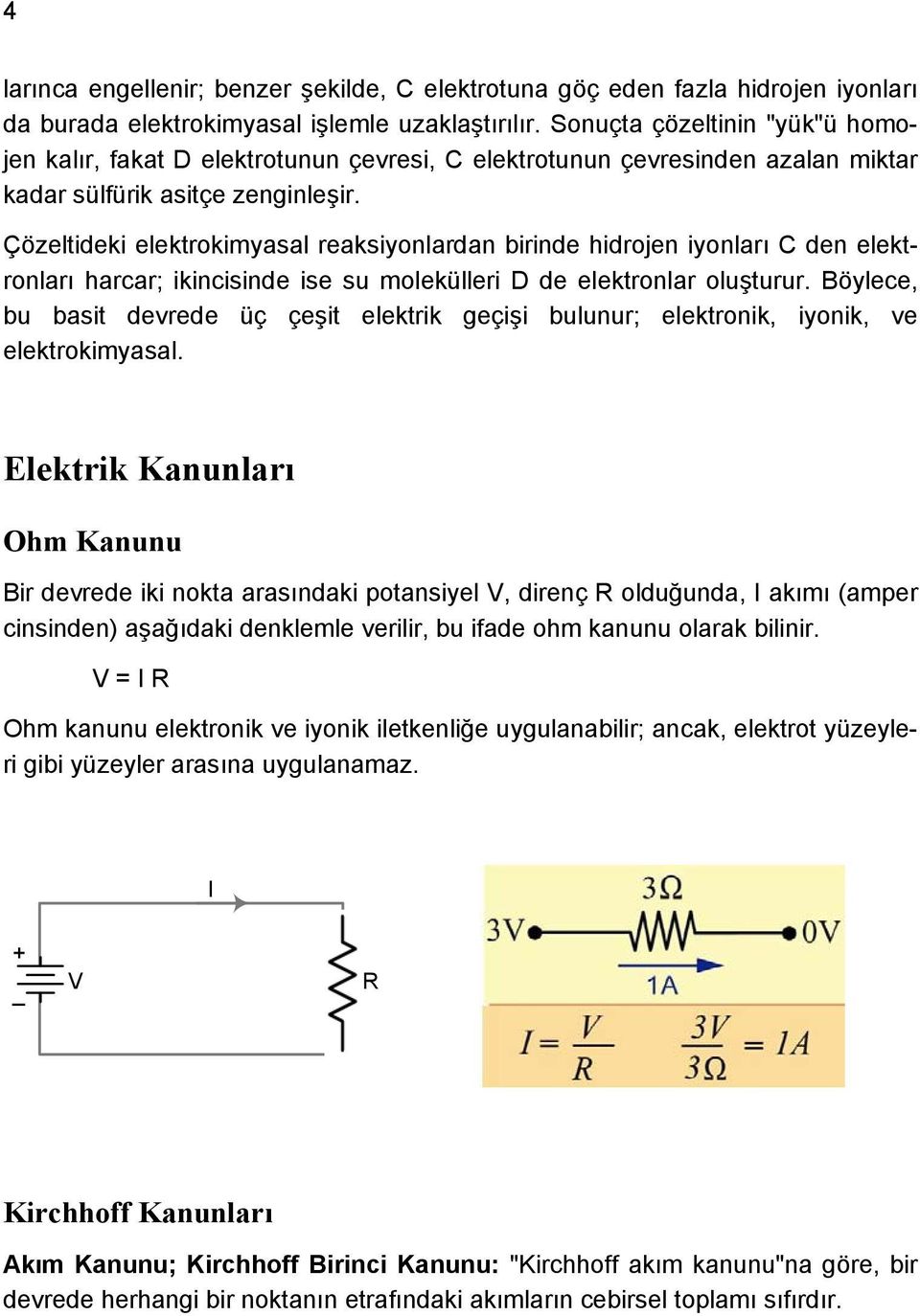 Çözeltideki elektrokimyasal reaksiyonlardan birinde hidrojen iyonları C den elektronları harcar; ikincisinde ise su molekülleri D de elektronlar oluşturur.