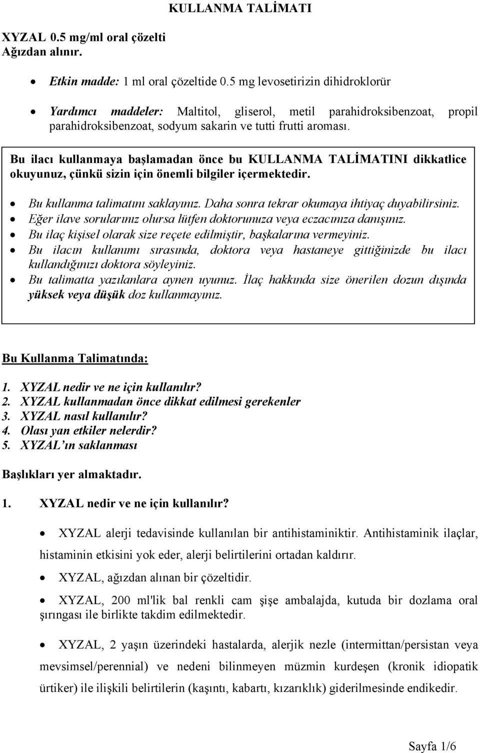 Bu ilacı kullanmaya başlamadan önce bu KULLANMA TALİMATINI dikkatlice okuyunuz, çünkü sizin için önemli bilgiler içermektedir. Bu kullanma talimatını saklayınız.