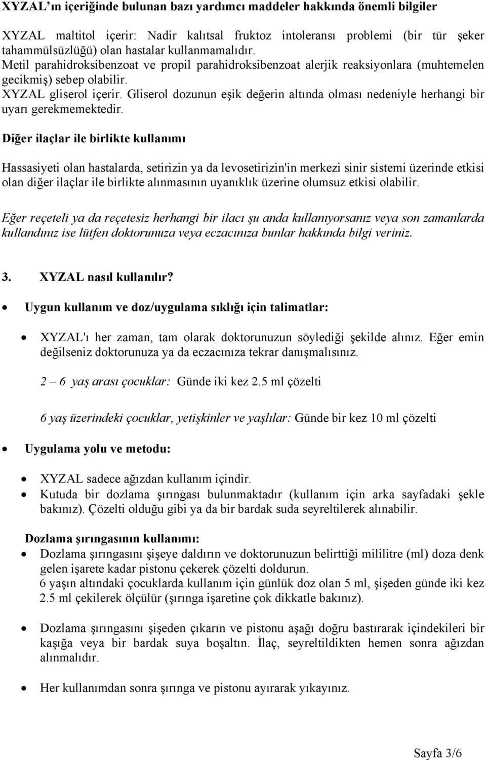 Gliserol dozunun eşik değerin altında olması nedeniyle herhangi bir uyarı gerekmemektedir.