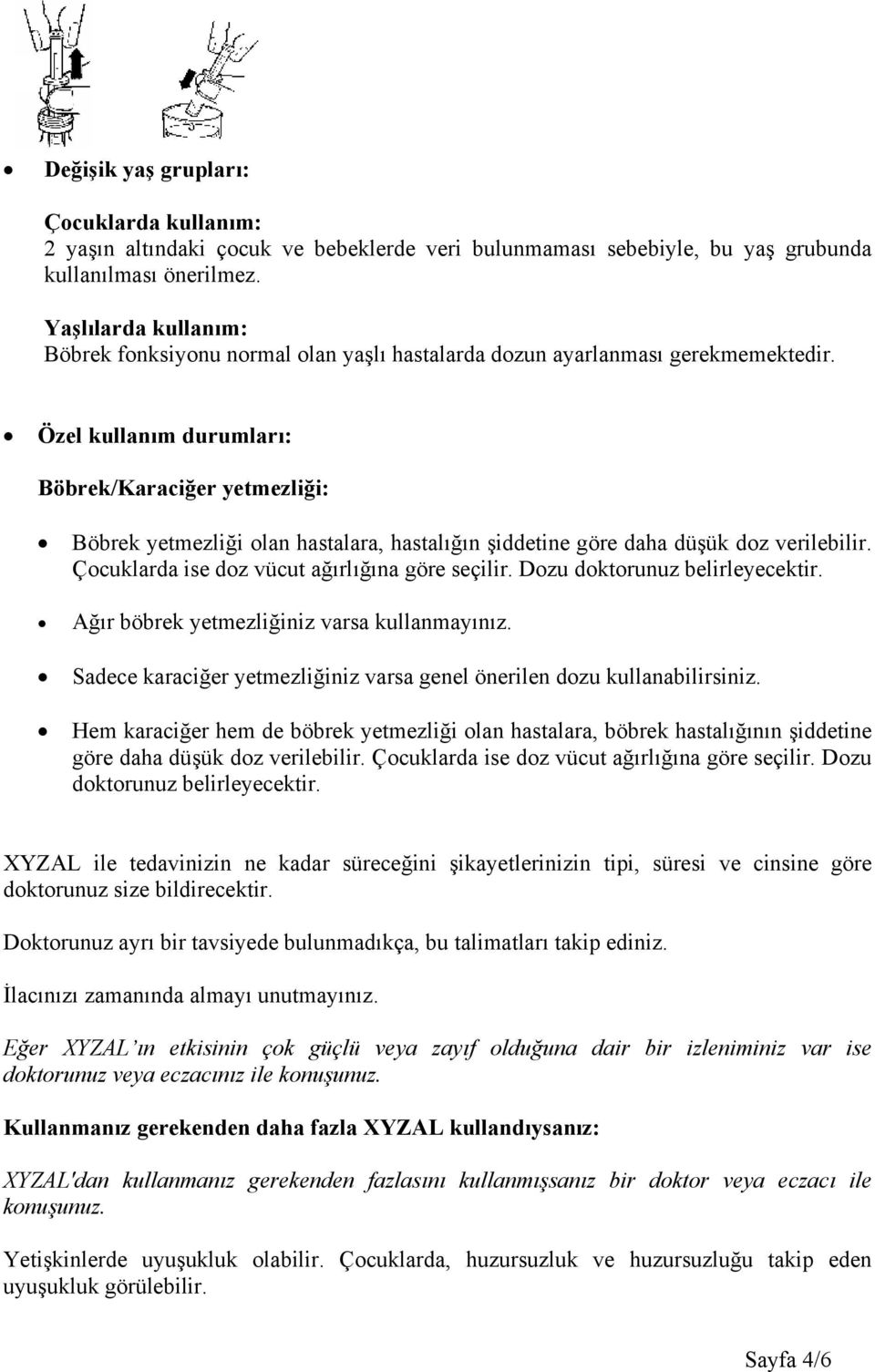 Özel kullanım durumları: Böbrek/Karaciğer yetmezliği: Böbrek yetmezliği olan hastalara, hastalığın şiddetine göre daha düşük doz verilebilir. Çocuklarda ise doz vücut ağırlığına göre seçilir.