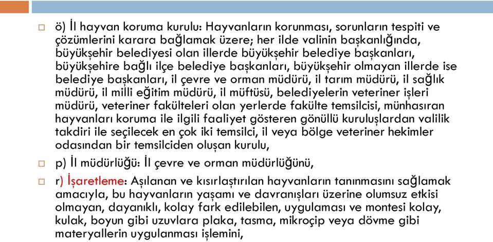 müftüsü, belediyelerin veteriner işleri müdürü, veteriner fakülteleri olan yerlerde fakülte temsilcisi, münhasıran hayvanları koruma ile ilgili faaliyet gösteren gönüllü kuruluşlardan valilik takdiri