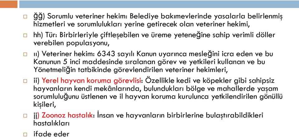 bu Yönetmeliğin tatbikinde görevlendirilen veteriner hekimleri, ii) Yerel hayvan koruma görevlisi: Özellikle kedi ve köpekler gibi sahipsiz hayvanların kendi mekânlarında, bulundukları bölge ve