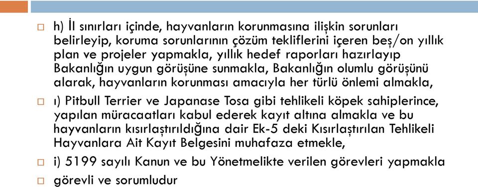 Pitbull Terrier ve Japanase Tosa gibi tehlikeli köpek sahiplerince, yapılan müracaatları kabul ederek kayıt altına almakla ve bu hayvanların kısırlaştırıldığına dair