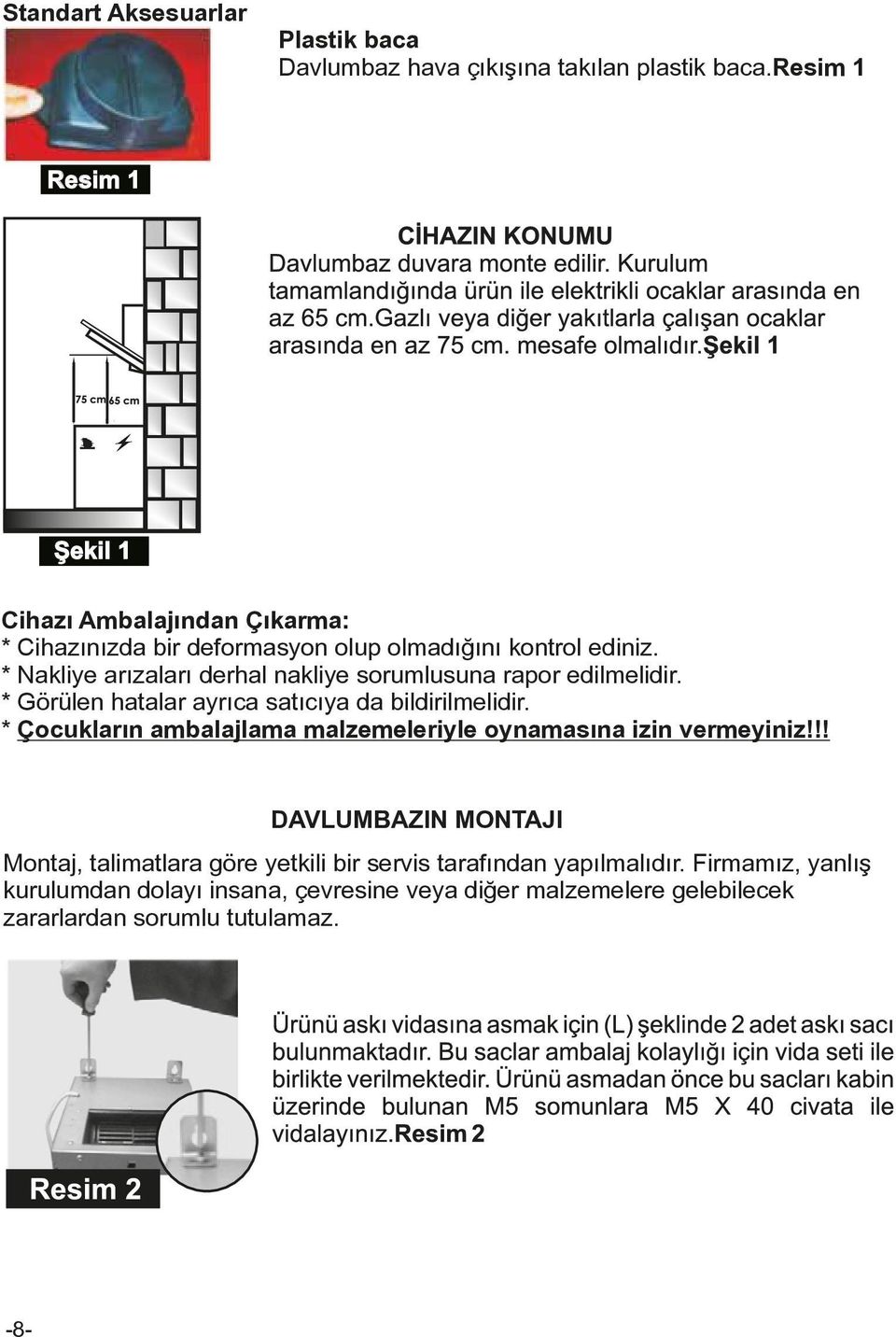 * Nakliye arızaları derhal nakliye sorumlusuna rapor edilmelidir. * Görülen hatalar ayrıca satıcıya da bildirilmelidir.