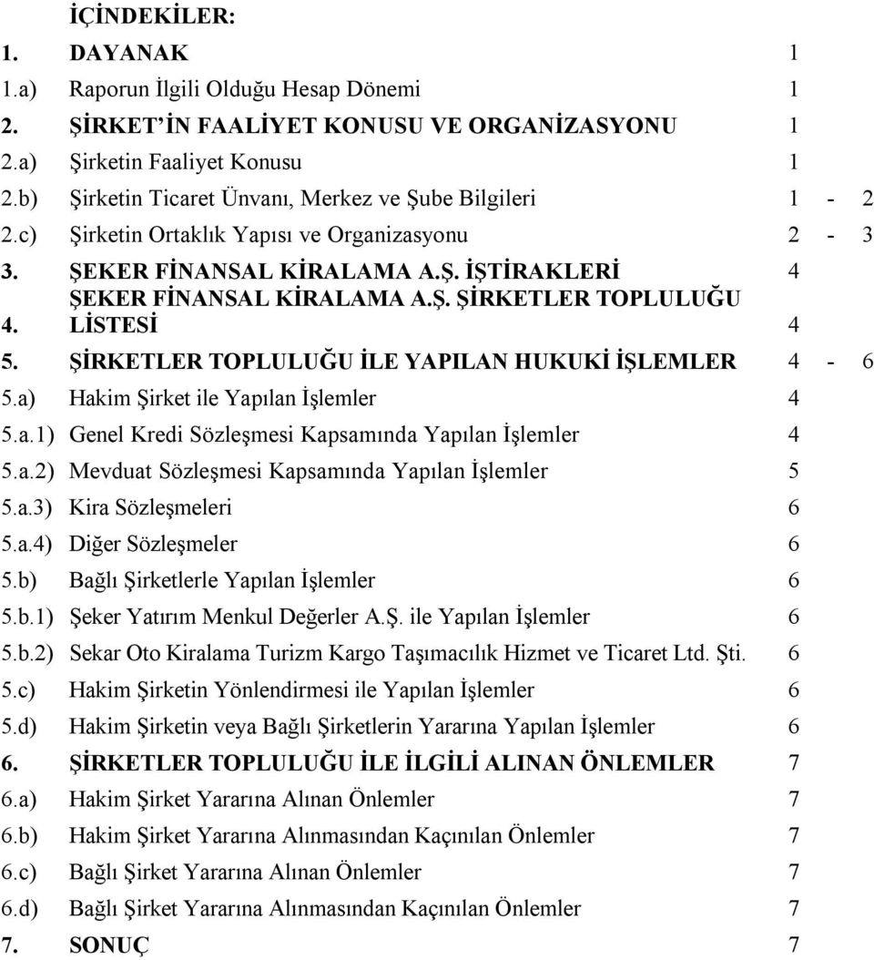 LİSTESİ 4 5. ŞİRKETLER TOPLULUĞU İLE YAPILAN HUKUKİ İŞLEMLER 4-6 5.a) Hakim Şirket ile Yapılan İşlemler 4 5.a.1) Genel Kredi Sözleşmesi Kapsamında Yapılan İşlemler 4 5.a.2) Mevduat Sözleşmesi Kapsamında Yapılan İşlemler 5 5.