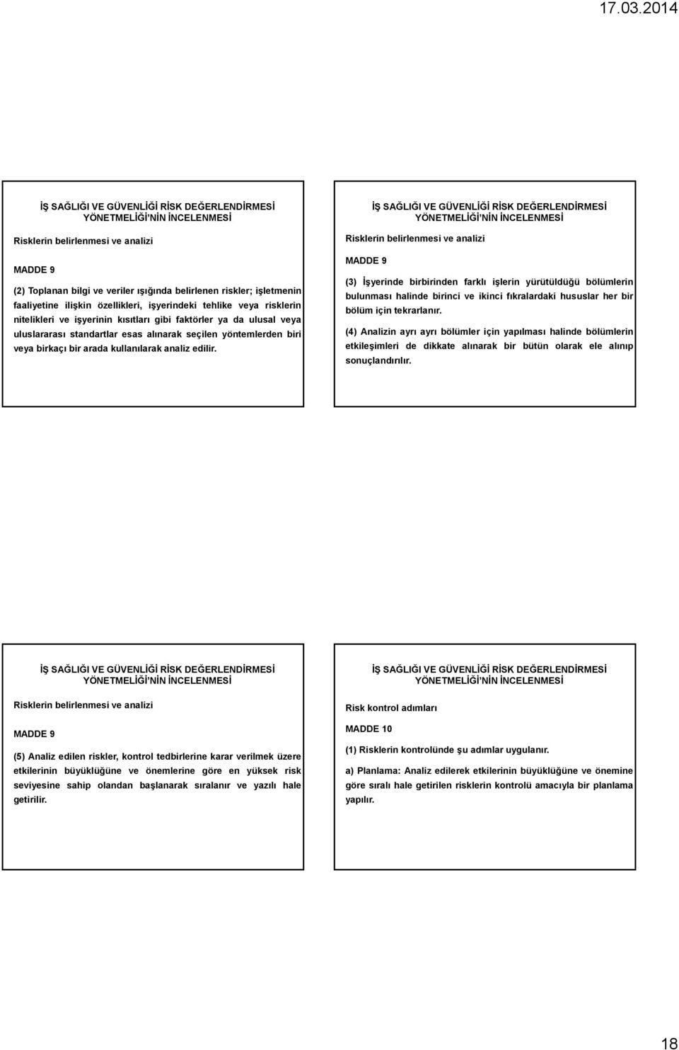 Risklerin belirlenmesi ve analizi MADDE 9 (3) İşyerinde birbirinden farklı işlerin yürütüldüğü bölümlerin bulunması halinde birinci ve ikinci fıkralardaki hususlar her bir bölüm için tekrarlanır.