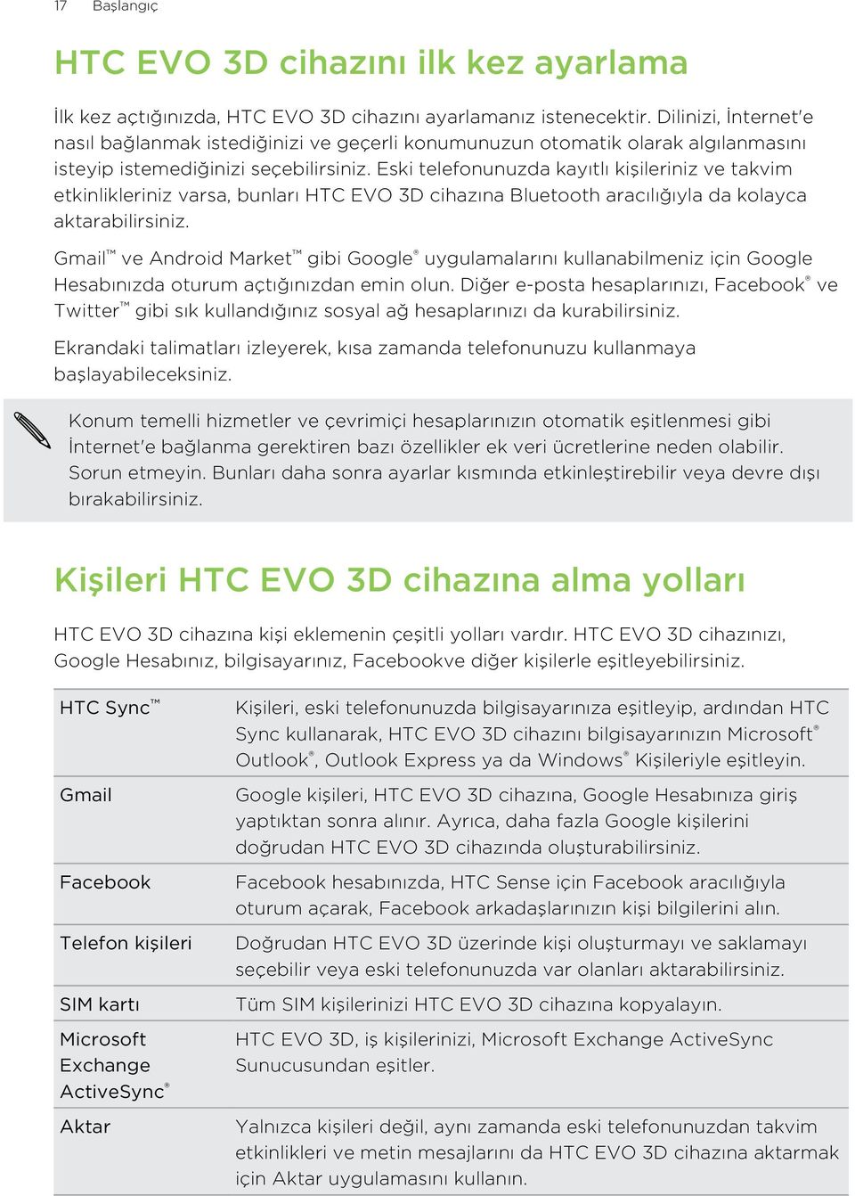 Eski telefonunuzda kayıtlı kişileriniz ve takvim etkinlikleriniz varsa, bunları HTC EVO 3D cihazına Bluetooth aracılığıyla da kolayca aktarabilirsiniz.