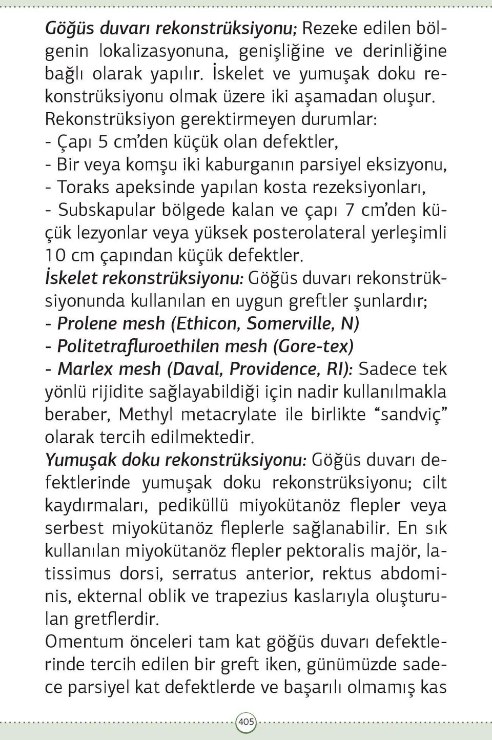 bölgede kalan ve çapı 7 cm den küçük lezyonlar veya yüksek posterolateral yerleşimli 10 cm çapından küçük defektler.