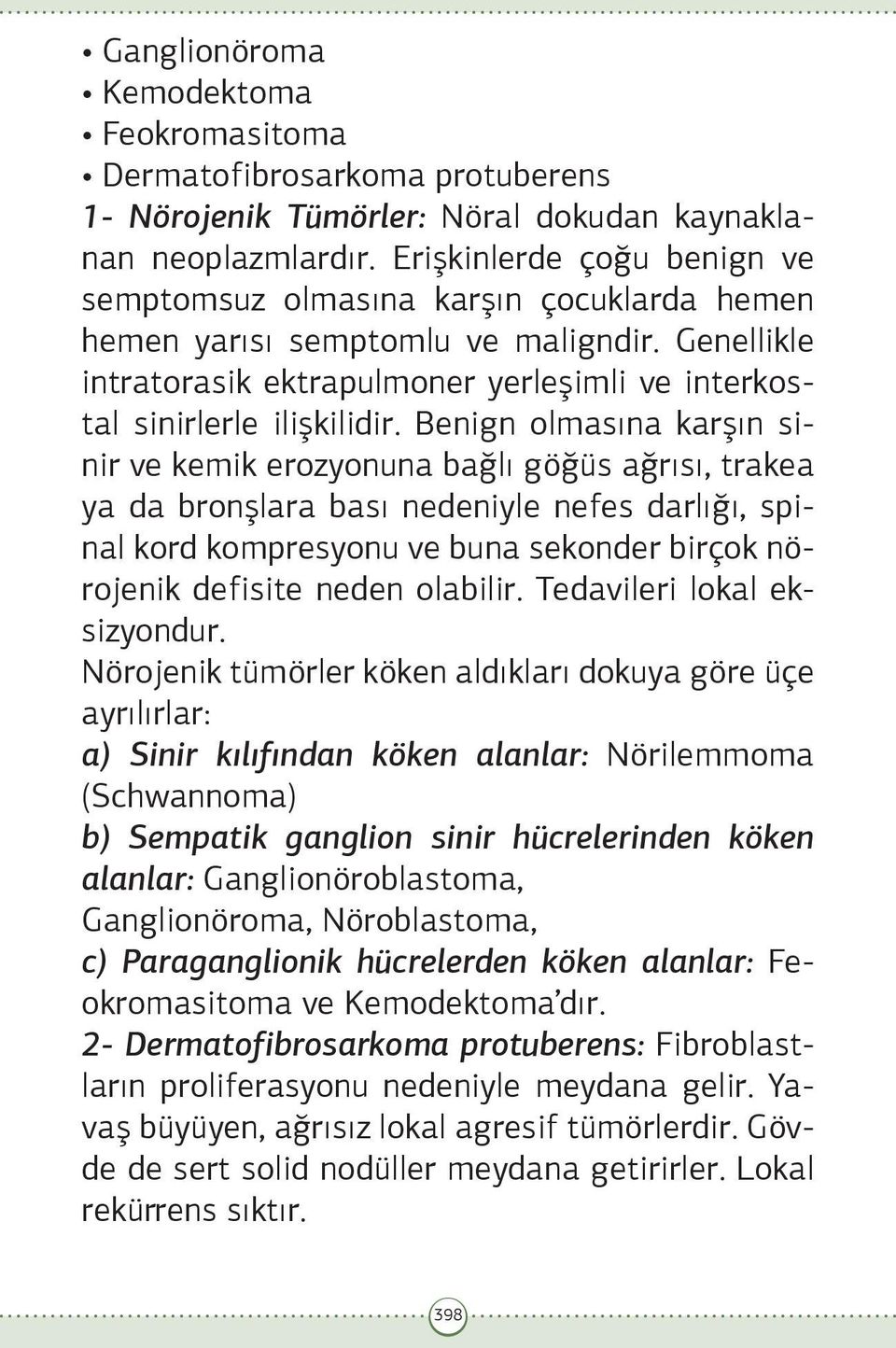 Benign olmasına karşın sinir ve kemik erozyonuna bağlı göğüs ağrısı, trakea ya da bronşlara bası nedeniyle nefes darlığı, spinal kord kompresyonu ve buna sekonder birçok nörojenik defisite neden