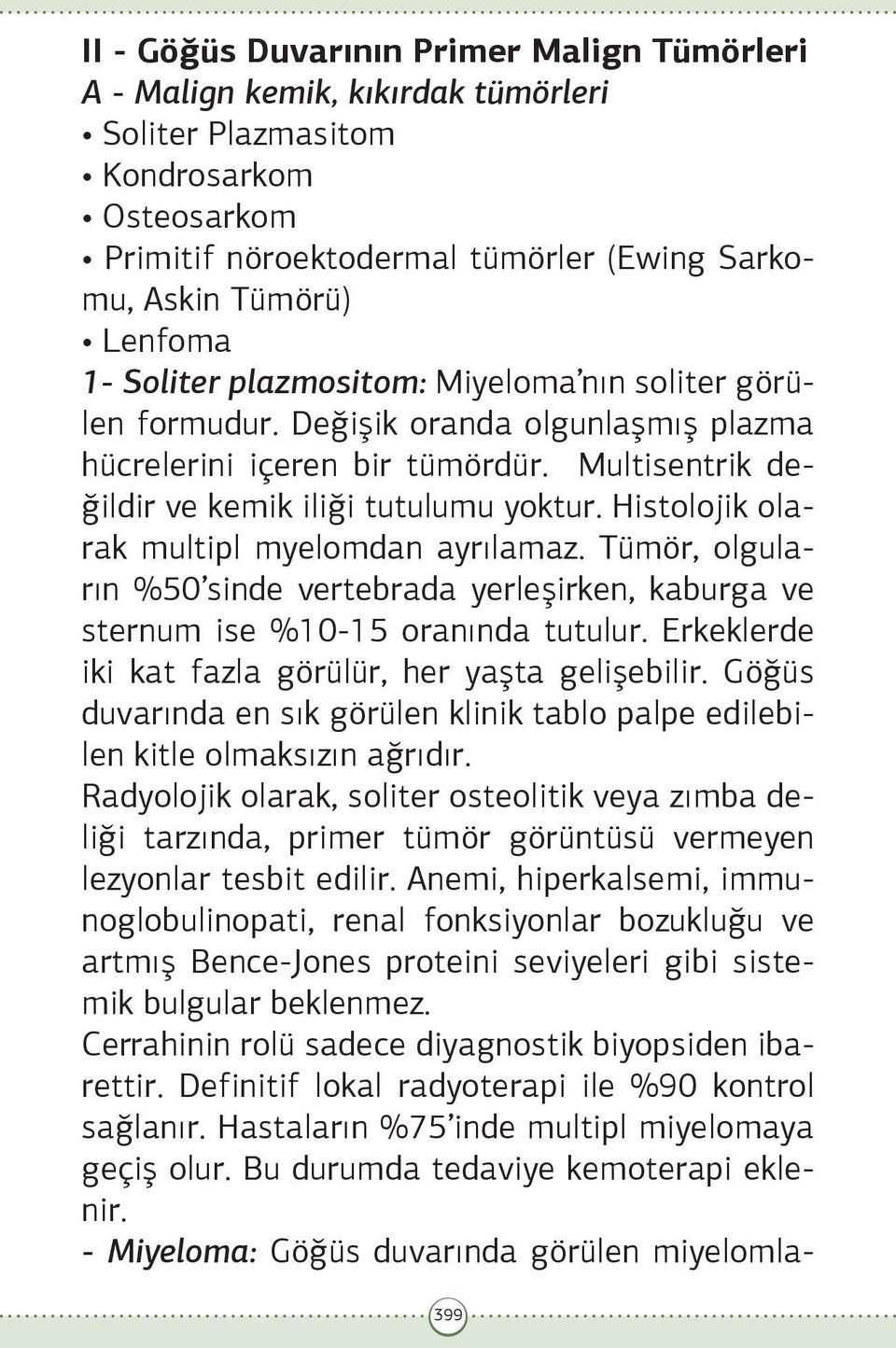 Histolojik olarak multipl myelomdan ayrılamaz. Tümör, olguların %50 sinde vertebrada yerleşirken, kaburga ve sternum ise %10-15 oranında tutulur.