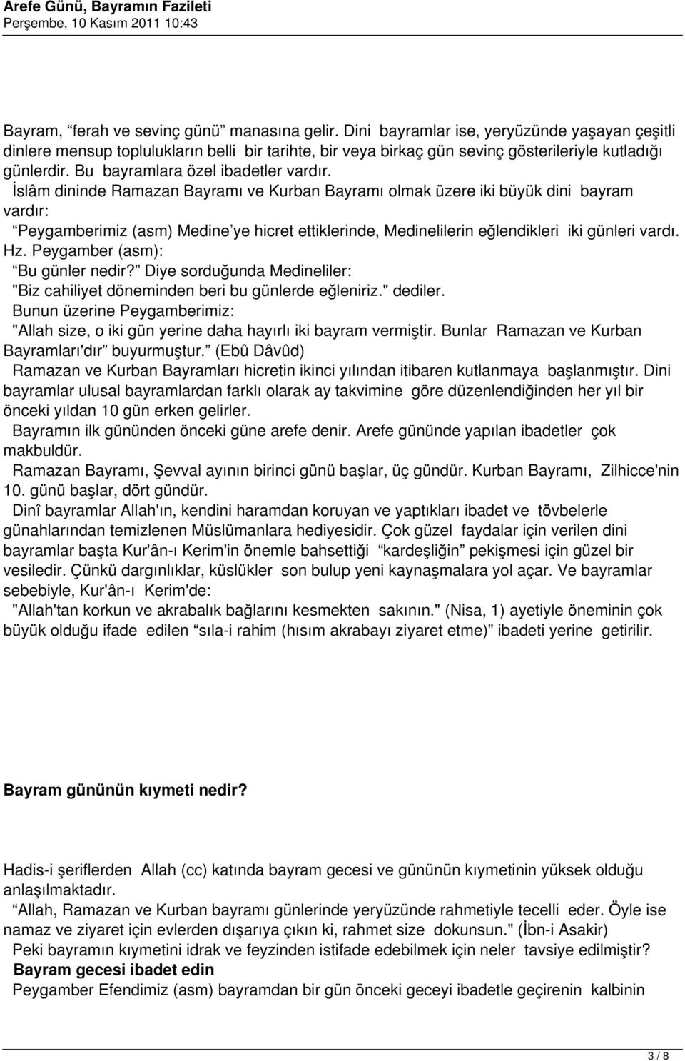 İslâm dininde Ramazan Bayramı ve Kurban Bayramı olmak üzere iki büyük dini bayram vardır: Peygamberimiz (asm) Medine ye hicret ettiklerinde, Medinelilerin eğlendikleri iki günleri vardı. Hz.