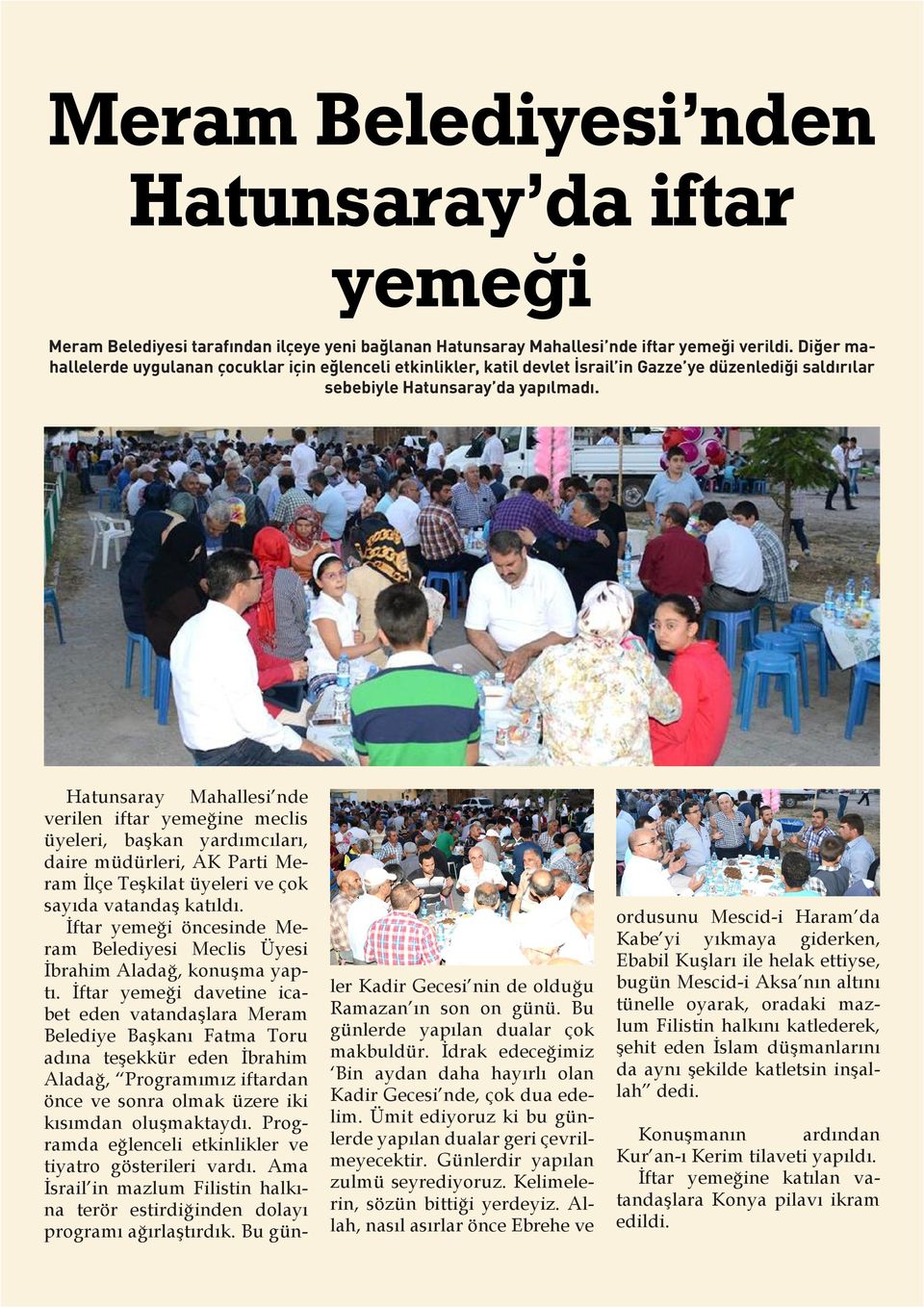 Hatunsaray Mahallesi nde verilen iftar yemeğine meclis üyeleri, başkan yardımcıları, daire müdürleri, AK Parti Meram İlçe Teşkilat üyeleri ve çok sayıda vatandaş katıldı.