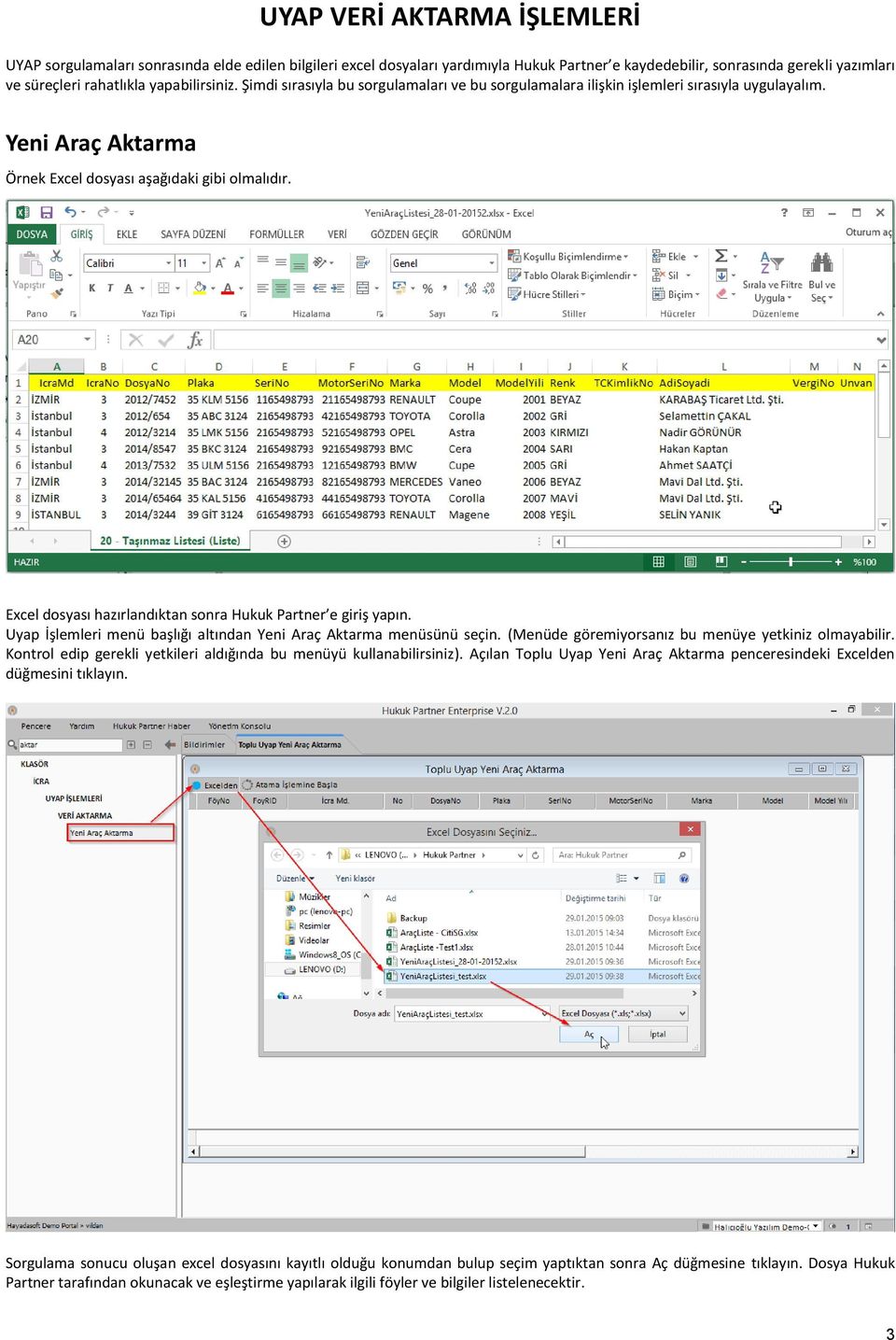 Excel dosyası hazırlandıktan sonra Hukuk Partner e giriş yapın. Uyap İşlemleri menü başlığı altından Yeni Araç Aktarma menüsünü seçin. (Menüde göremiyorsanız bu menüye yetkiniz olmayabilir.