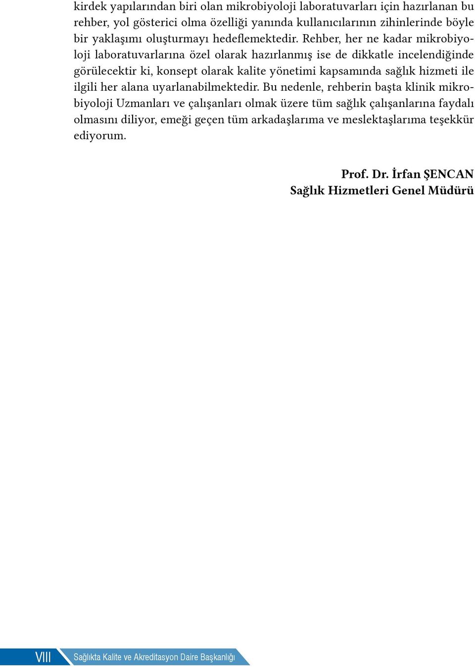 Rehber, her ne kadar mikrobiyoloji laboratuvarlarına özel olarak hazırlanmış ise de dikkatle incelendiğinde görülecektir ki, konsept olarak kalite yönetimi kapsamında sağlık hizmeti