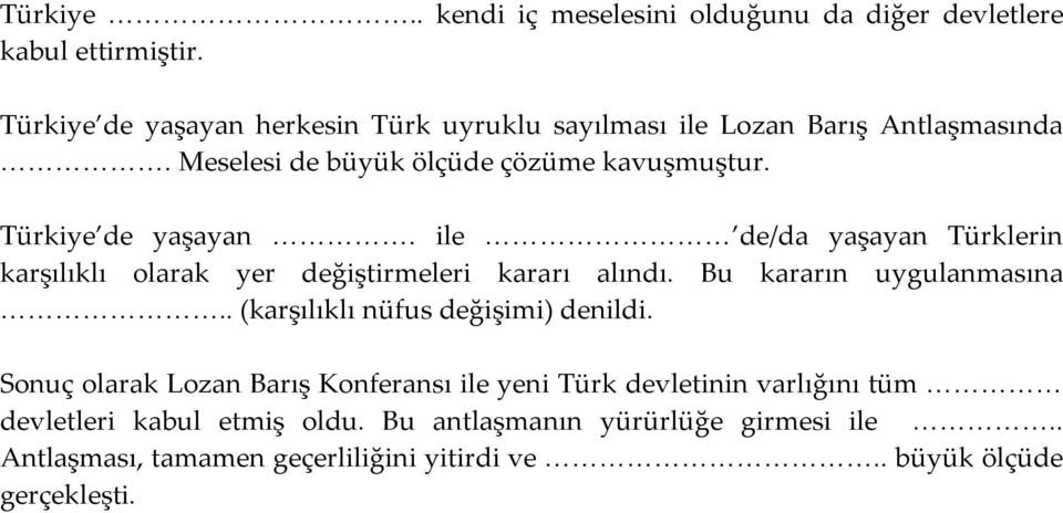 ile de/da yaşayan Türklerin karşılıklı olarak yer değiştirmeleri kararı alındı. Bu kararın uygulanmasına.. (karşılıklı nüfus değişimi) denildi.