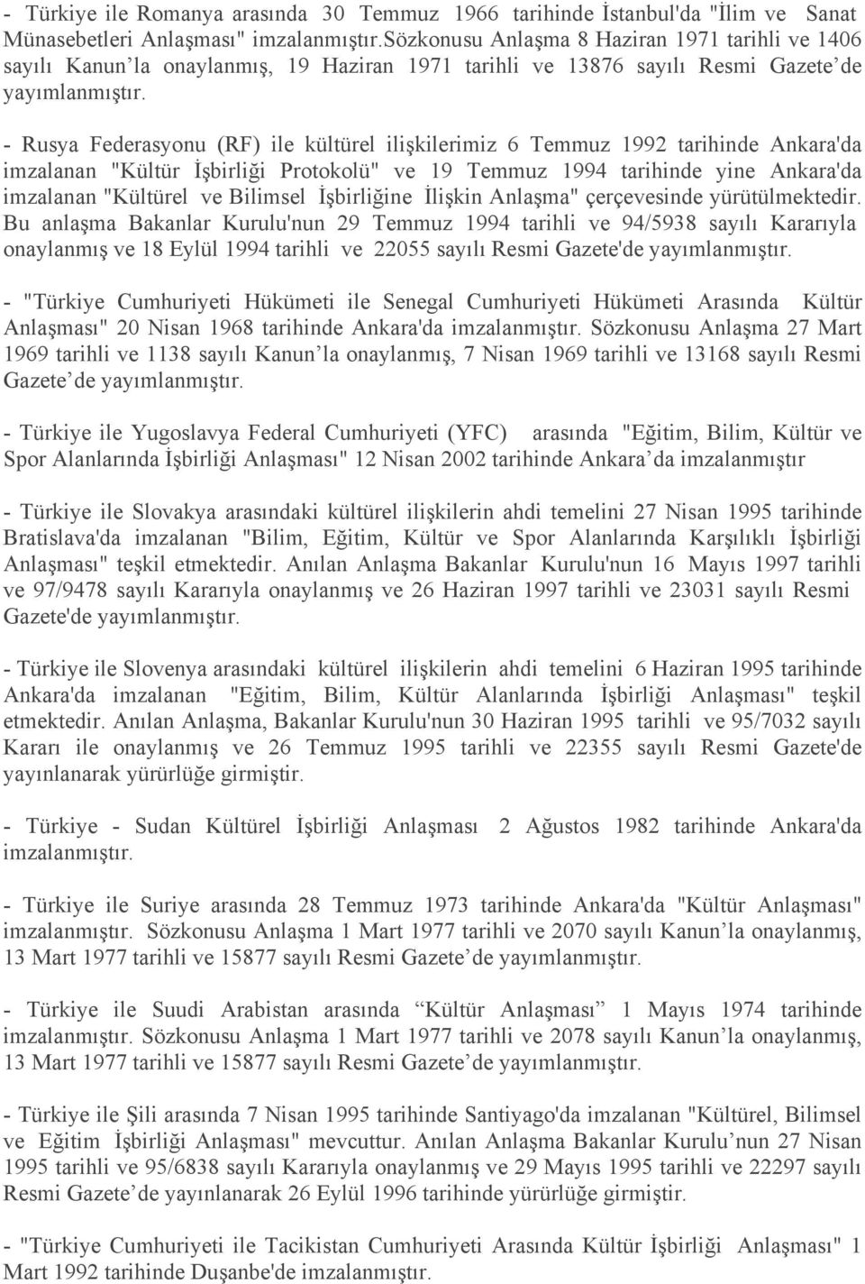 - Rusya Federasyonu (RF) ile kültürel ilişkilerimiz 6 Temmuz 1992 tarihinde Ankara'da imzalanan "Kültür İşbirliği Protokolü" ve 19 Temmuz 1994 tarihinde yine Ankara'da imzalanan "Kültürel ve Bilimsel