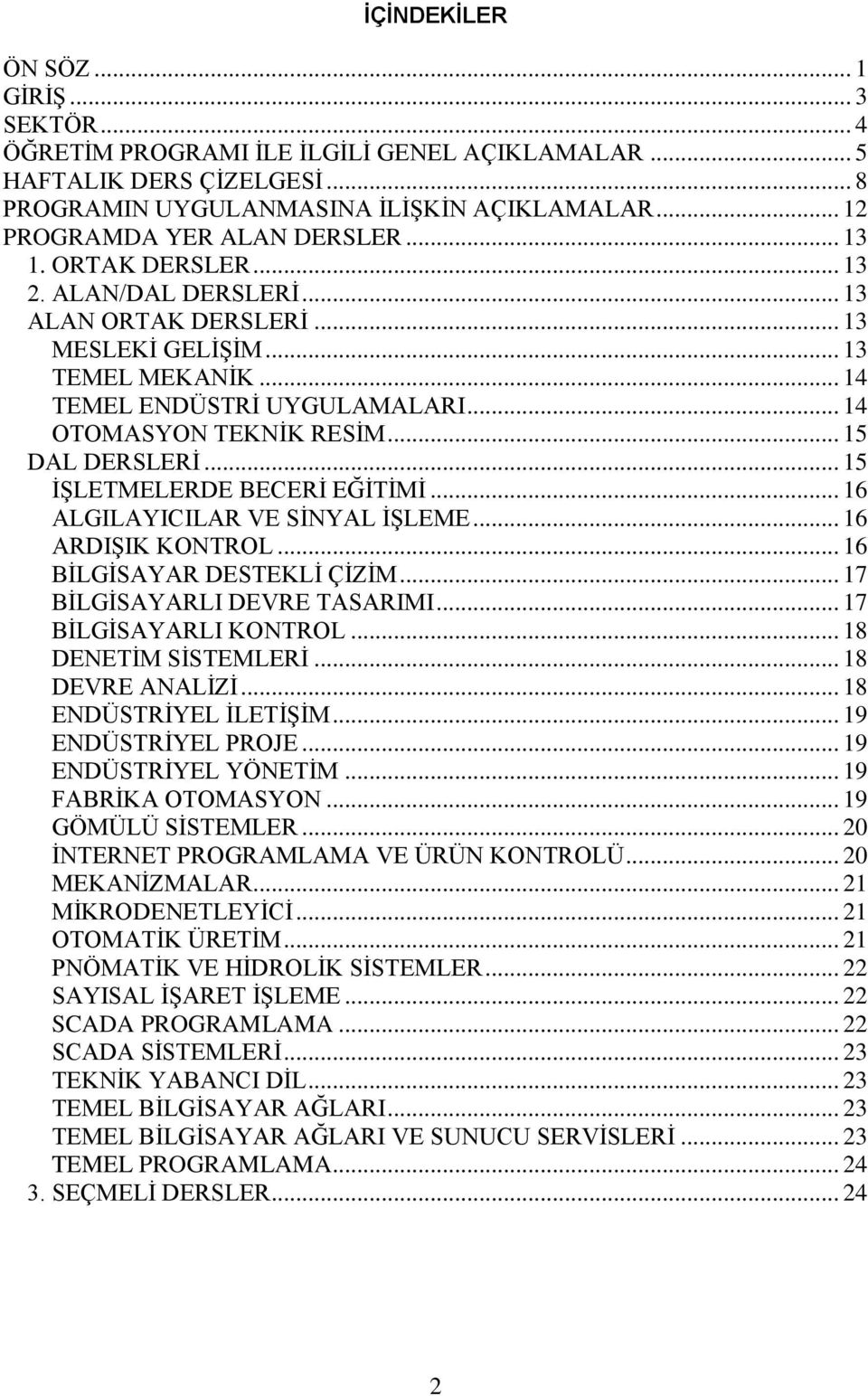 .. 14 OTOMASYON TEKNİK RESİM... 15 DAL DERSLERİ... 15 İŞLETMELERDE BECERİ EĞİTİMİ... 16 ALGILAYICILAR VE SİNYAL İŞLEME... 16 ARDIŞIK KONTROL... 16 BİLGİSAYAR DESTEKLİ ÇİZİM.