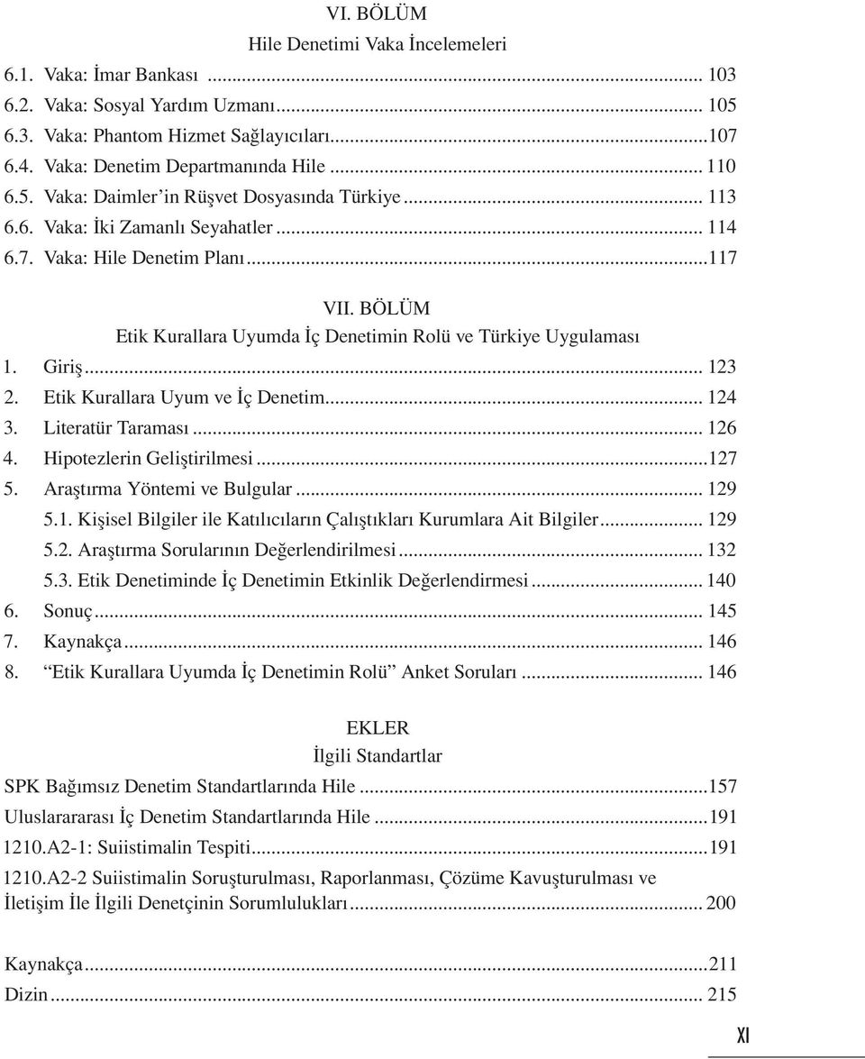 BÖLÜM Etik Kurallara Uyumda İç Denetimin Rolü ve Türkiye Uygulaması 1. Giriş... 123 2. Etik Kurallara Uyum ve İç Denetim... 124 3. Literatür Taraması... 126 4. Hipotezlerin Geliştirilmesi...127 5.