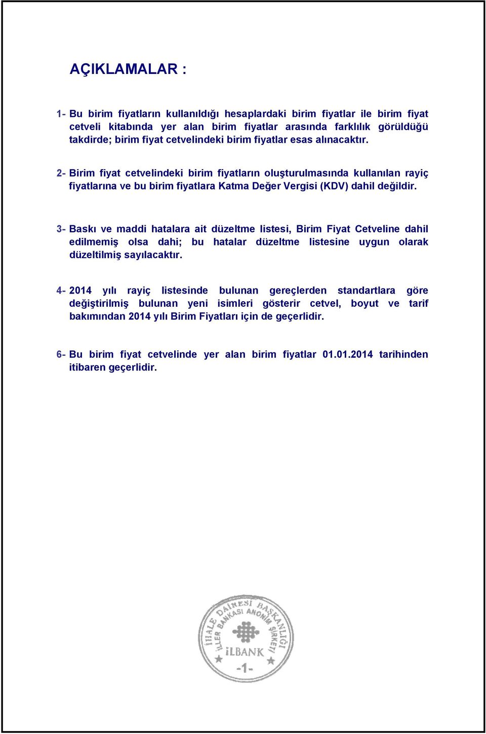 3- Baskı ve maddi hatalara ait düzeltme listesi, Birim Fiyat Cetveline dahil edilmemiş olsa dahi; bu hatalar düzeltme listesine uygun olarak düzeltilmiş sayılacaktır.