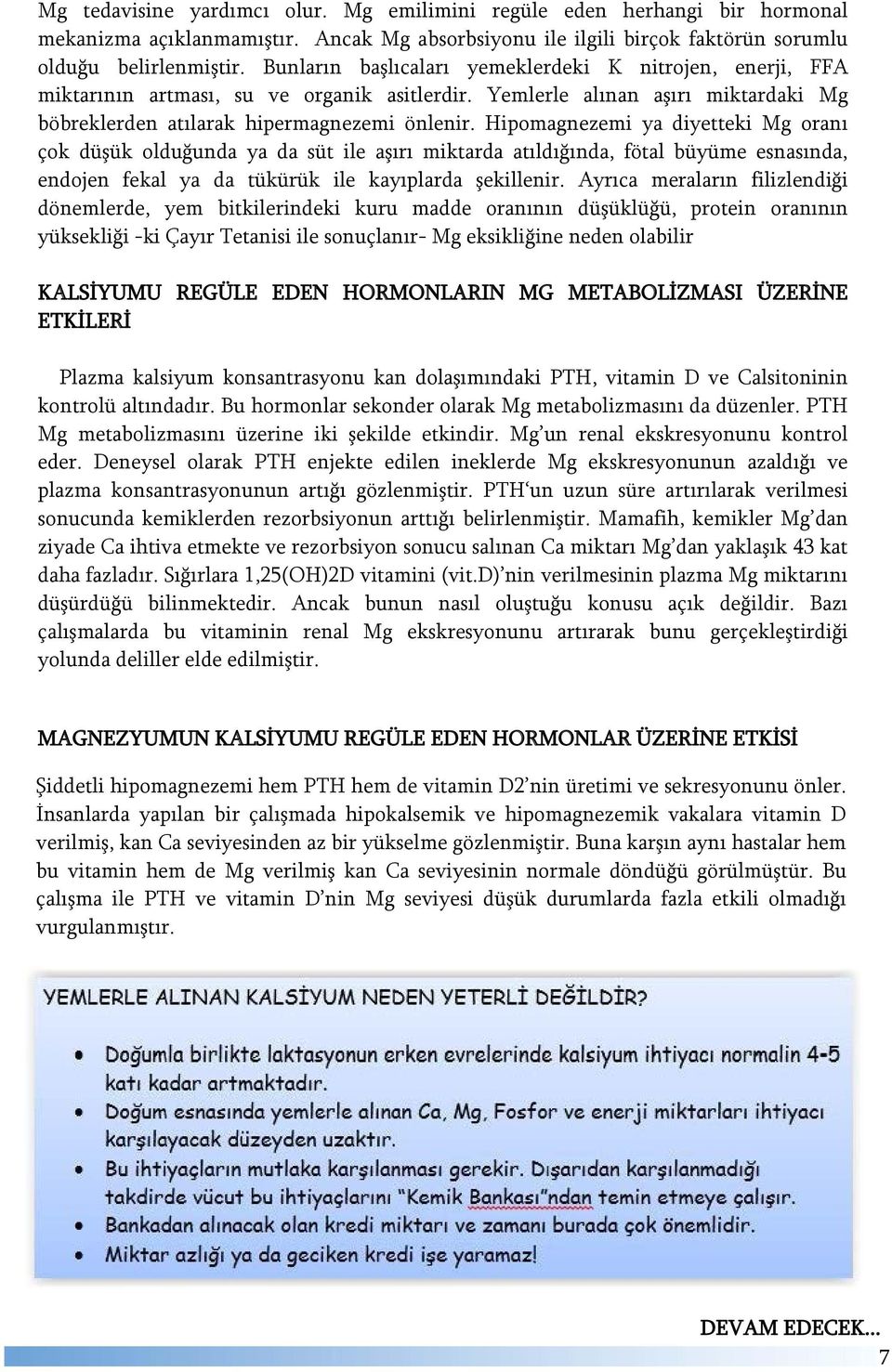 Hipomagnezemi ya diyetteki Mg oranı çok düşük olduğunda ya da süt ile aşırı miktarda atıldığında, fötal büyüme esnasında, endojen fekal ya da tükürük ile kayıplarda şekillenir.