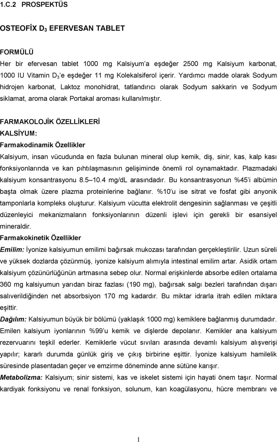 FARMAKOLOJİK ÖZELLİKLERİ KALSİYUM: Farmakodinamik Özellikler Kalsiyum, insan vücudunda en fazla bulunan mineral olup kemik, diş, sinir, kas, kalp kası fonksiyonlarında ve kan pıhtılaşmasının