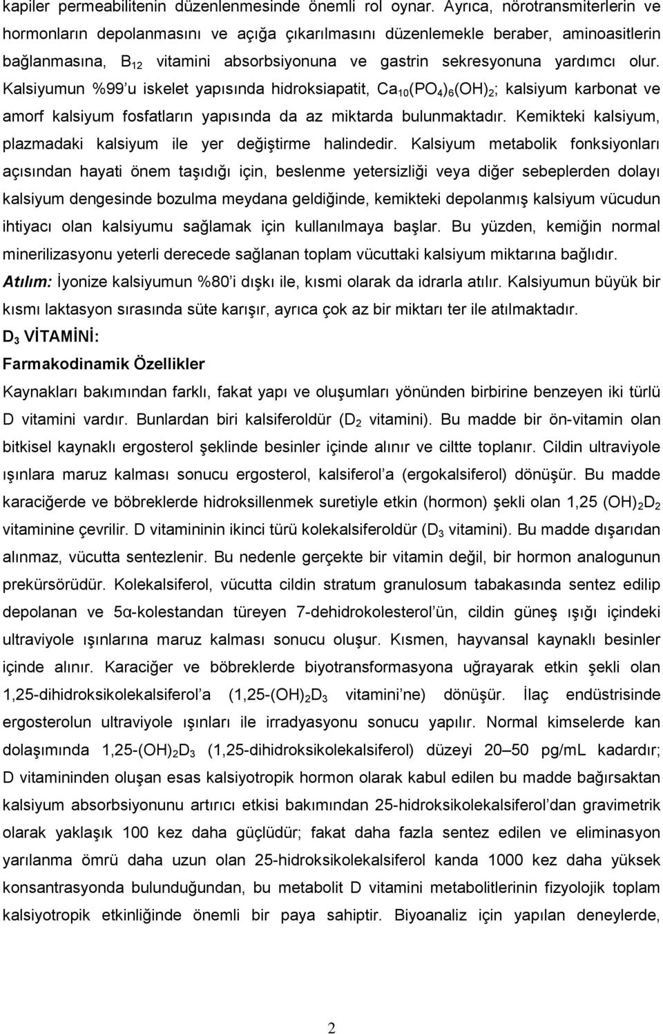 Kalsiyumun %99 u iskelet yapısında hidroksiapatit, Ca 10 (PO 4 ) 6 (OH) 2 ; kalsiyum karbonat ve amorf kalsiyum fosfatların yapısında da az miktarda bulunmaktadır.