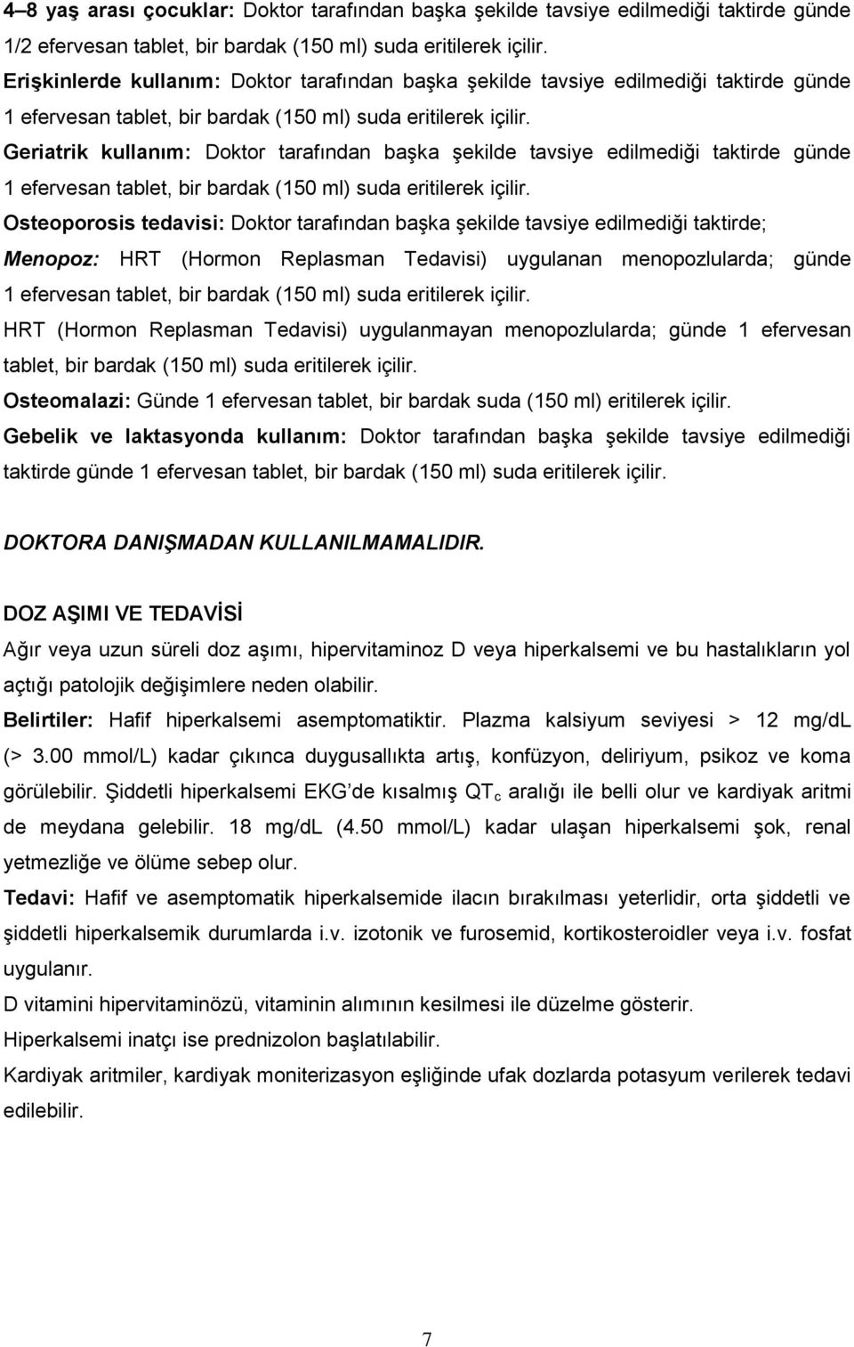 Geriatrik kullanım: Doktor tarafından başka şekilde tavsiye edilmediği taktirde günde 1 efervesan tablet, bir bardak (150 ml) suda eritilerek içilir.