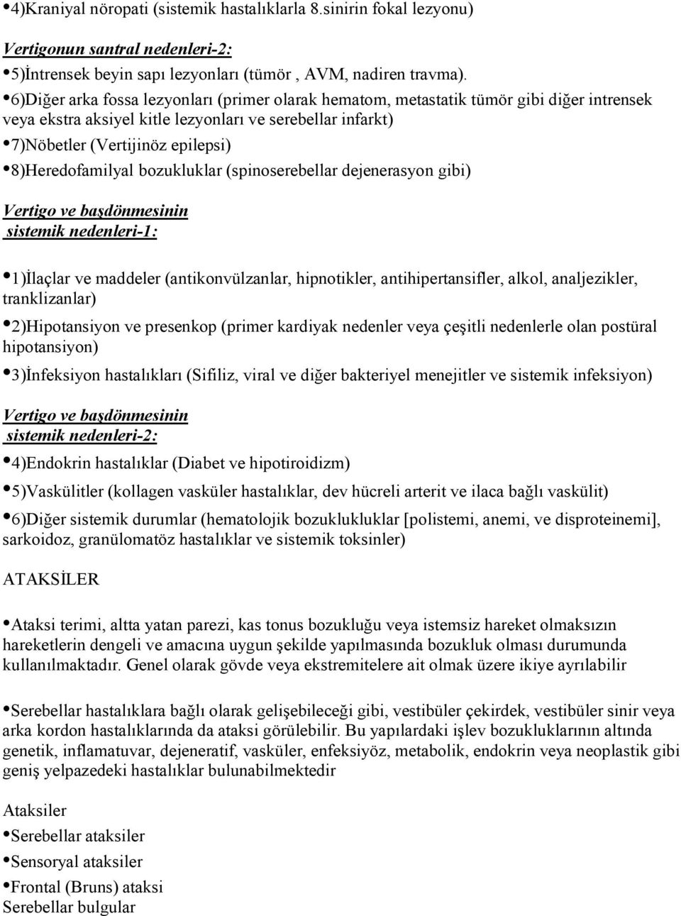 8)Heredofamilyal bozukluklar (spinoserebellar dejenerasyon gibi) Vertigo ve başdönmesinin sistemik nedenleri-1: 1)İlaçlar ve maddeler (antikonvülzanlar, hipnotikler, antihipertansifler, alkol,