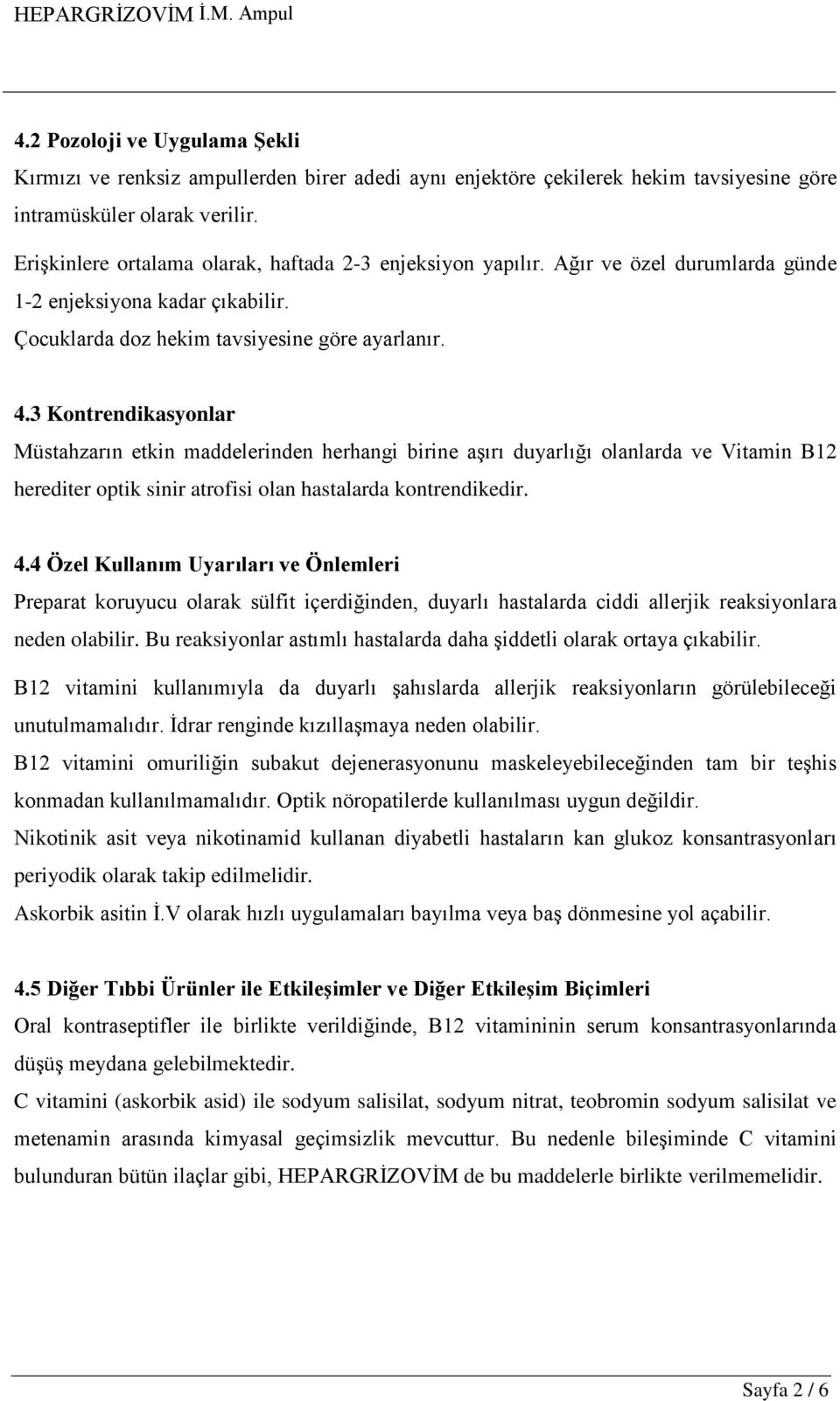 3 Kontrendikasyonlar Müstahzarın etkin maddelerinden herhangi birine aşırı duyarlığı olanlarda ve Vitamin B12 herediter optik sinir atrofisi olan hastalarda kontrendikedir. 4.