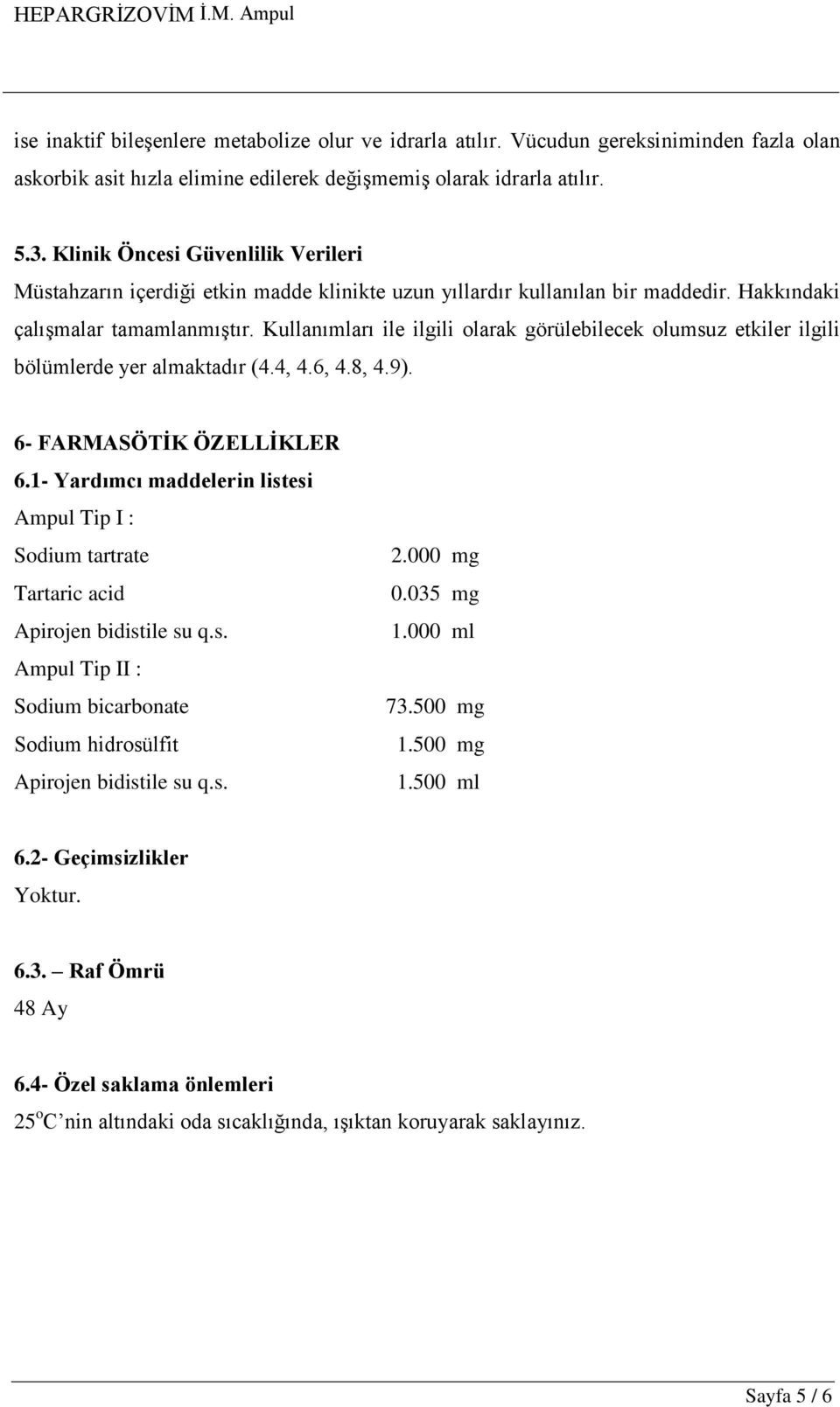 Kullanımları ile ilgili olarak görülebilecek olumsuz etkiler ilgili bölümlerde yer almaktadır (4.4, 4.6, 4.8, 4.9). 6- FARMASÖTİK ÖZELLİKLER 6.