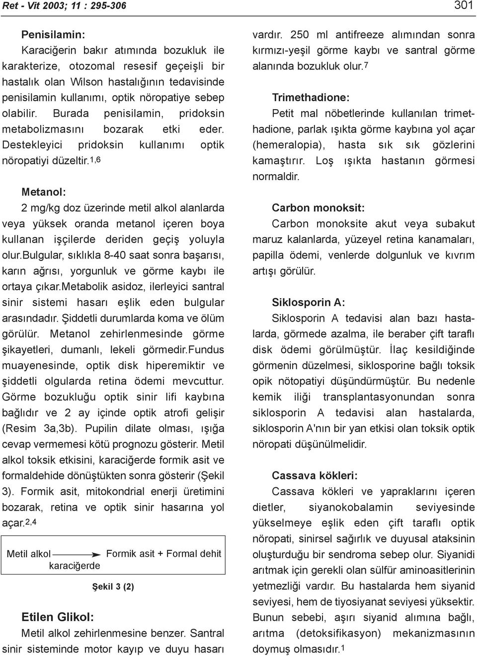 1,6 Metanol: 2 mg/kg doz üzerinde metil alkol alanlarda veya yüksek oranda metanol içeren boya kullanan iþçilerde deriden geçiþ yoluyla olur.