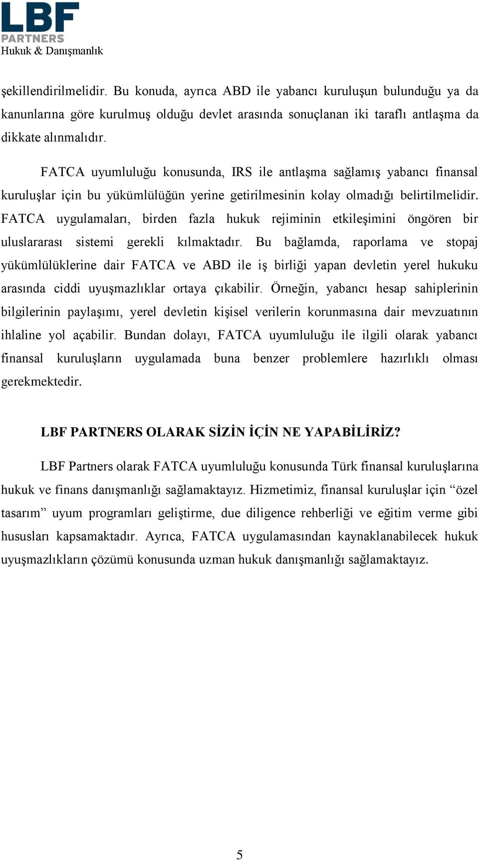FATCA uygulamaları, birden fazla hukuk rejiminin etkileşimini öngören bir uluslararası sistemi gerekli kılmaktadır.