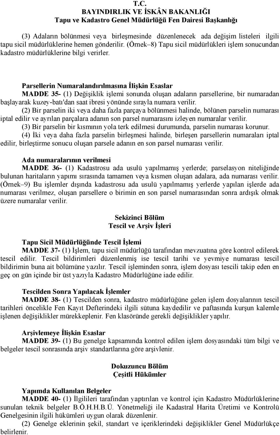 Parsellerin Numaralandırılmasına Đlişkin Esaslar MADDE 35- (1) Değişiklik işlemi sonunda oluşan adaların parsellerine, bir numaradan başlayarak kuzey-batı'dan saat ibresi yönünde sırayla numara