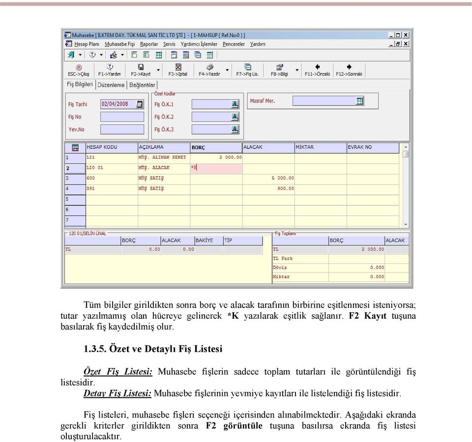 Özet ve Detaylı Fiş Listesi Özet Fiş Listesi: Muhasebe fişlerin sadece toplam tutarları ile görüntülendiği fiş listesidir.