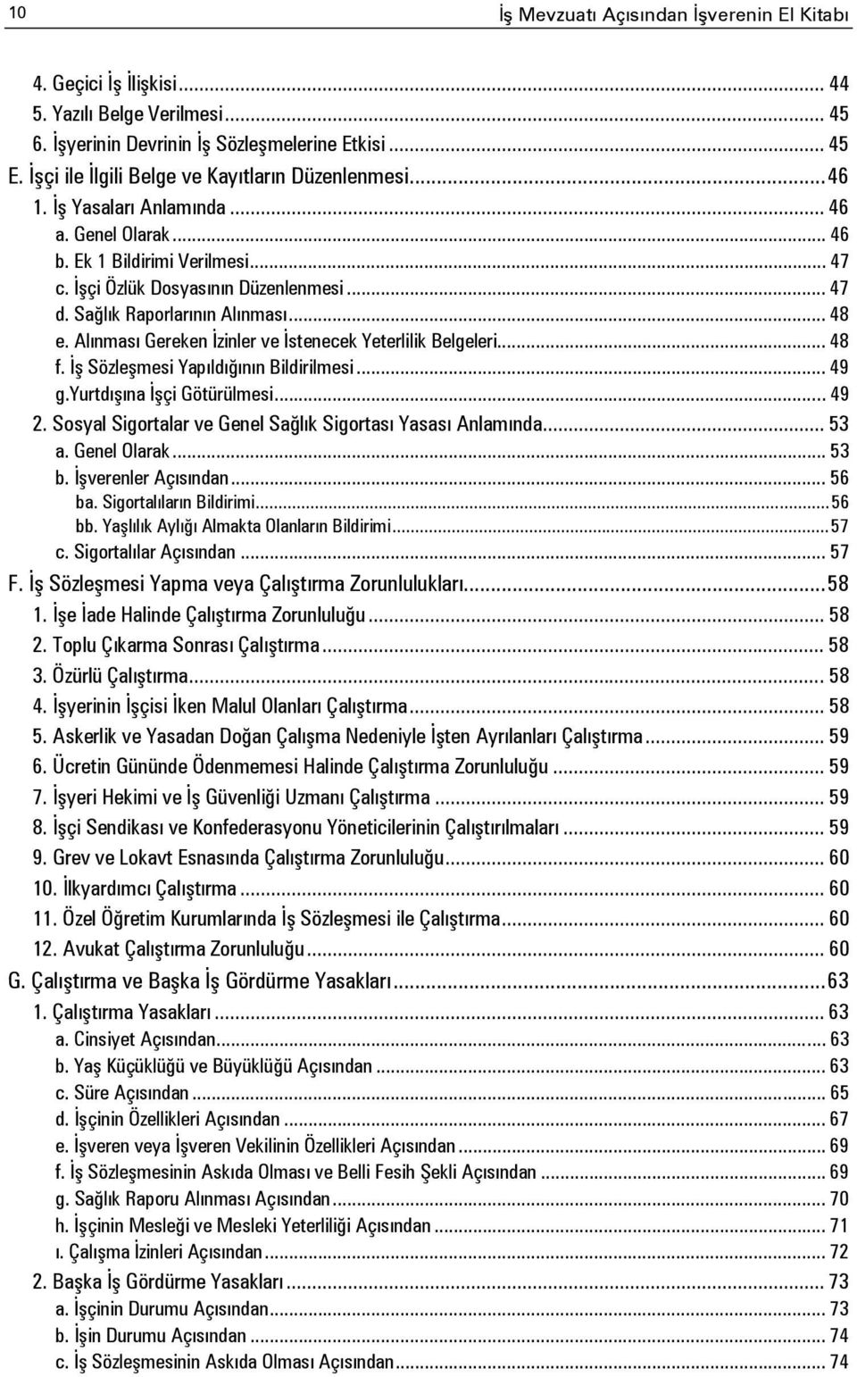 Sağlık Raporlarının Alınması... 48 e. Alınması Gereken İzinler ve İstenecek Yeterlilik Belgeleri... 48 f. İş Sözleşmesi Yapıldığının Bildirilmesi... 49 g.yurtdışına İşçi Götürülmesi... 49 2.