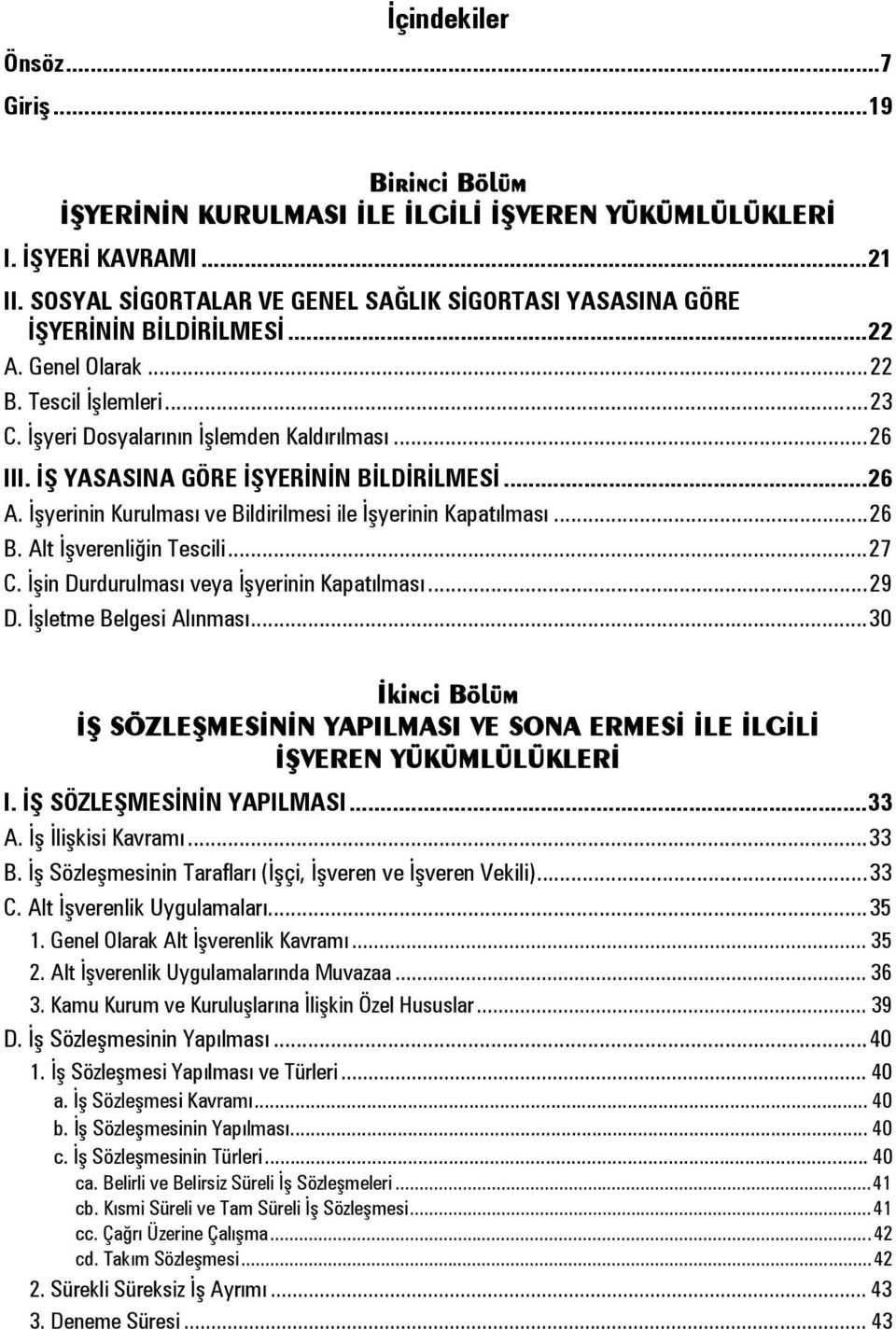 İŞ YASASINA GÖRE İŞYERİNİN BİLDİRİLMESİ... 26 A. İşyerinin Kurulması ve Bildirilmesi ile İşyerinin Kapatılması... 26 B. Alt İşverenliğin Tescili... 27 C. İşin Durdurulması veya İşyerinin Kapatılması.