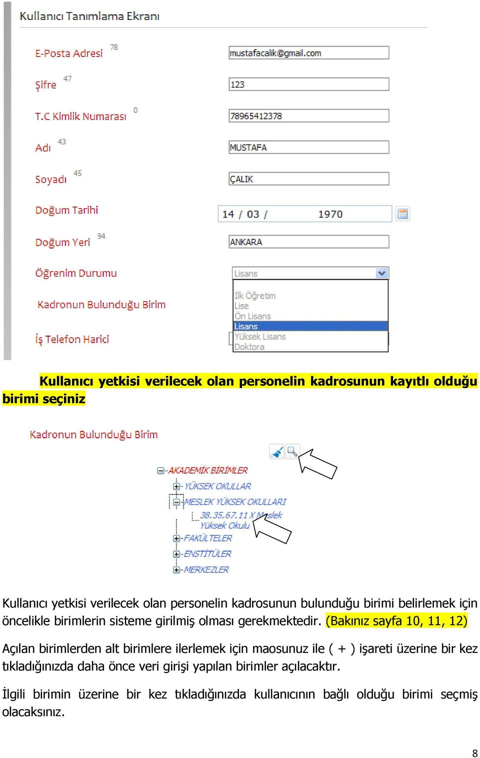 (Bakınız sayfa 10, 11, 12) Açılan birimlerden alt birimlere ilerlemek için maosunuz ile ( + ) işareti üzerine bir kez