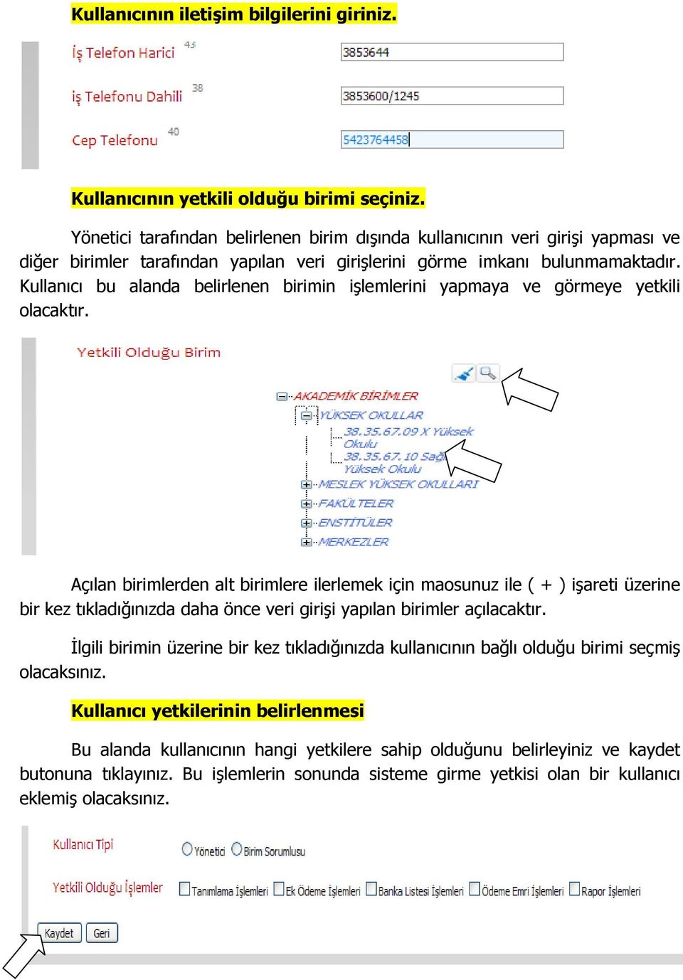 Kullanıcı bu alanda belirlenen birimin işlemlerini yapmaya ve görmeye yetkili olacaktır.