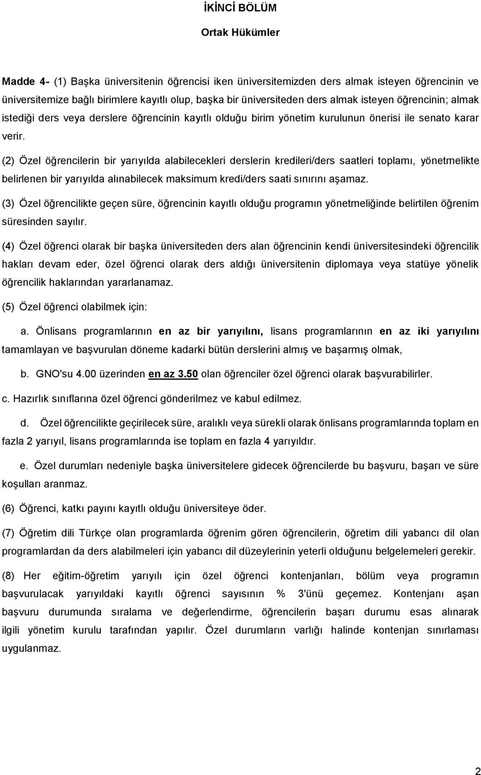 (2) Özel öğrencilerin bir yarıyılda alabilecekleri derslerin kredileri/ders saatleri toplamı, yönetmelikte belirlenen bir yarıyılda alınabilecek maksimum kredi/ders saati sınırını aşamaz.