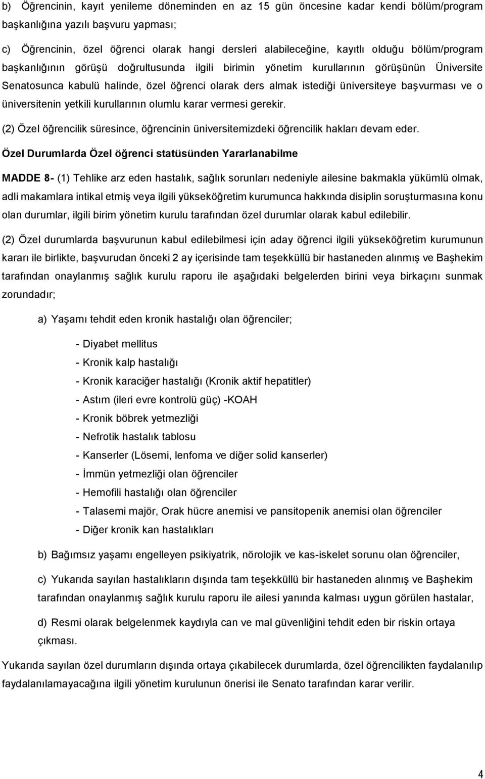 başvurması ve o üniversitenin yetkili kurullarının olumlu karar vermesi gerekir. (2) Özel öğrencilik süresince, öğrencinin üniversitemizdeki öğrencilik hakları devam eder.