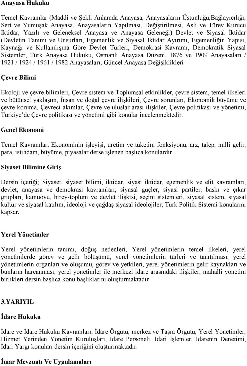 Devlet Türleri, Demokrasi Kavramı, Demokratik Siyasal Sistemler, Türk Anayasa Hukuku, Osmanlı Anayasa Düzeni, 1876 ve 1909 Anayasaları / 1921 / 1924 / 1961 / 1982 Anayasaları, Güncel Anayasa