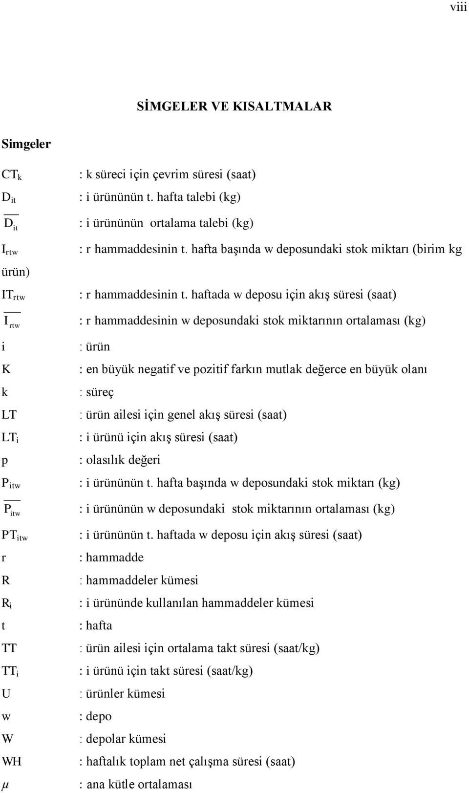 haftada w deposu için akış süresi (saat) I rtw : r hammaddesinin w deposundaki stok miktarının ortalaması (kg) i K k LT LT i p P itw : ürün : en büyük negatif ve pozitif farkın mutlak değerce en