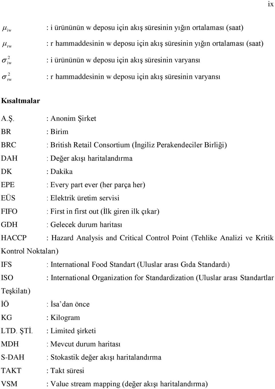 : Anonim Şirket BR : Birim BRC : British Retail Consortium (İngiliz Perakendeciler Birliği) DAH : Değer akışı haritalandırma DK : Dakika EPE : Every part ever (her parça her) EÜS : Elektrik üretim