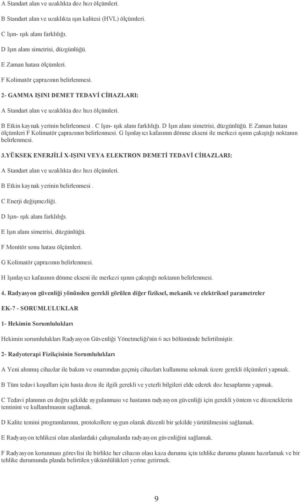 C Işın- ışık alanı farklılığı. D Işın alanı simetrisi, düzgünlüğü. E Zaman hatası ölçümleri F Kolimatör çaprazının belirlenmesi.