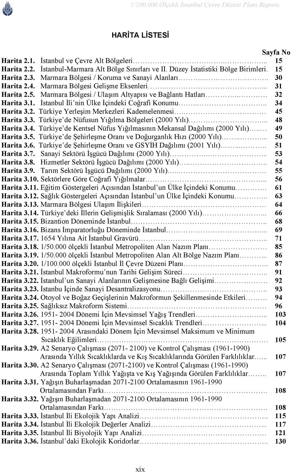 ... 34 Harita 3.2. Türkiye Yerleşim Merkezleri Kademelenmesi.. 45 Harita 3.3. Türkiye de Nüfusun Yığılma Bölgeleri (2000 Yılı)... 48 Harita 3.4. Türkiye de Kentsel Nüfus Yığılmasının Mekansal Dağılımı (2000 Yılı).