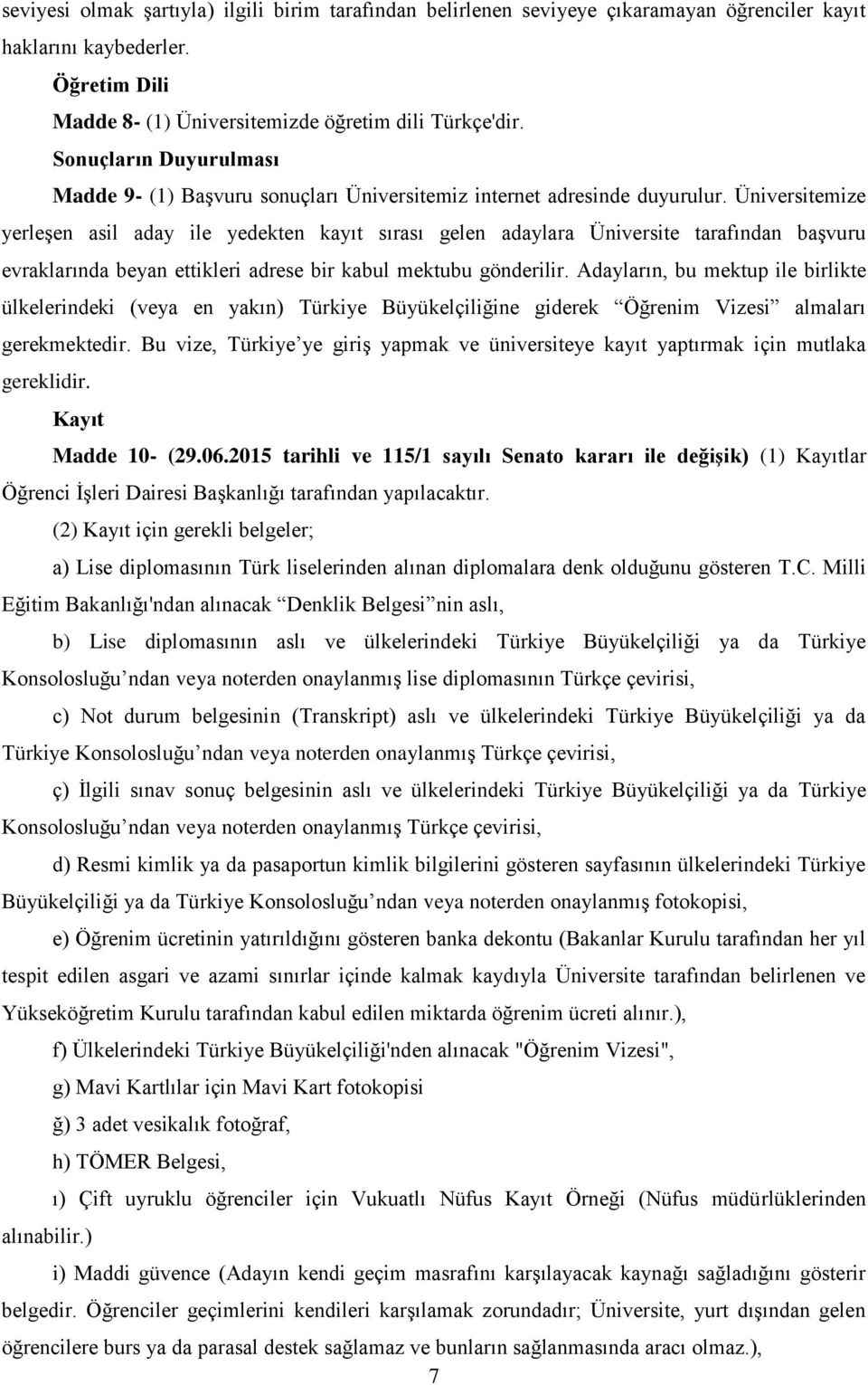 Üniversitemize yerleşen asil aday ile yedekten kayıt sırası gelen adaylara Üniversite tarafından başvuru evraklarında beyan ettikleri adrese bir kabul mektubu gönderilir.