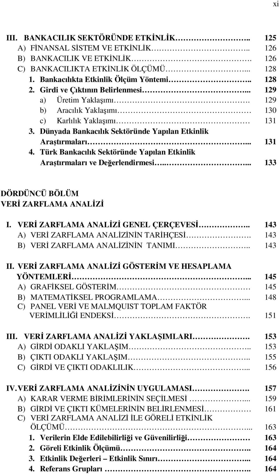 Türk Bankacılık Sektöründe Yapılan Etkinlik Araştırmaları ve Değerlendirmesi..... 133 DÖRDÜNCÜ BÖLÜM VERİ ZARFLAMA ANALİZİ I. VERİ ZARFLAMA ANALİZİ GENEL ÇERÇEVESİ.